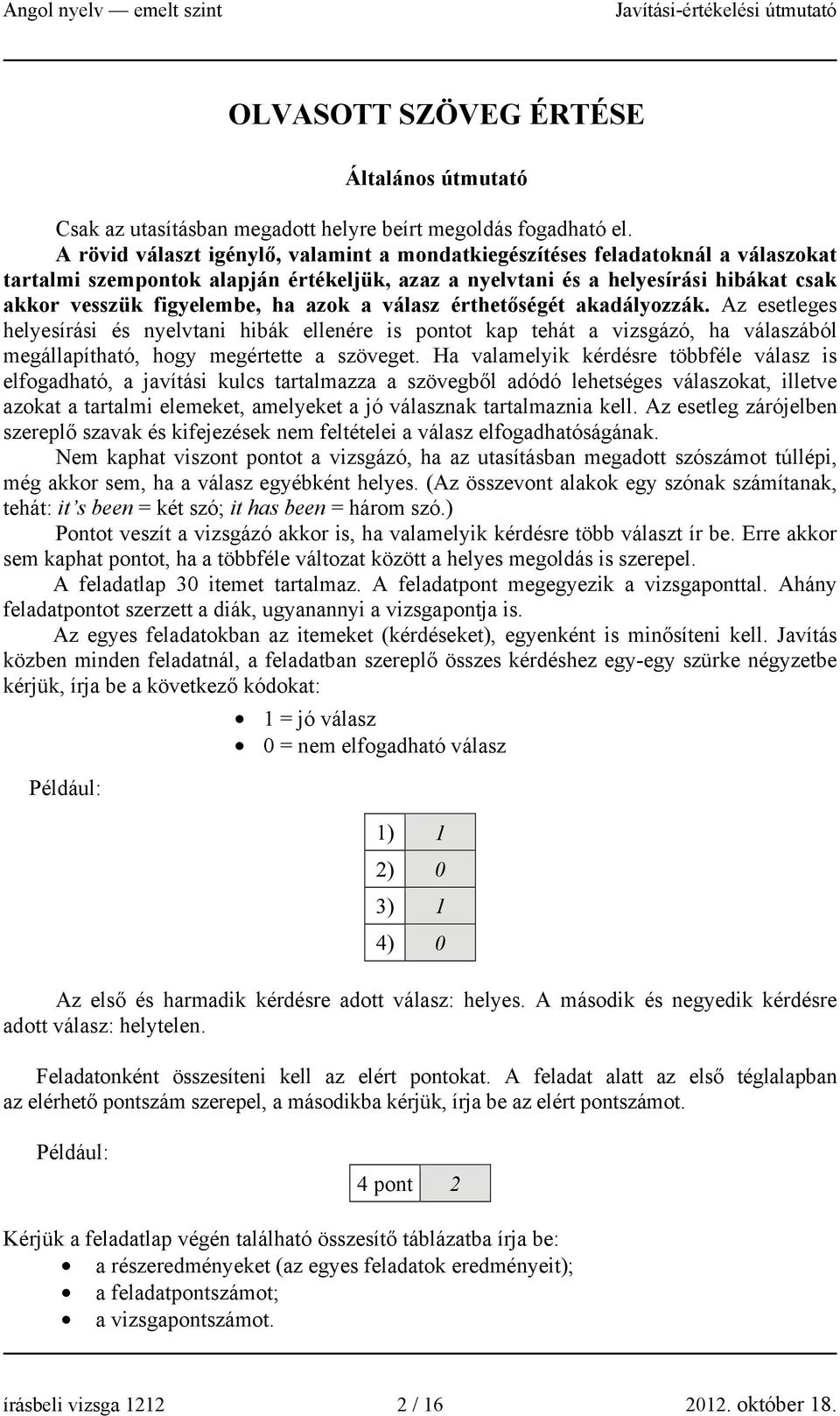 azok a válasz érthetőségét akadályozzák. Az esetleges helyesírási és nyelvtani hibák ellenére is pontot kap tehát a vizsgázó, ha válaszából megállapítható, hogy megértette a szöveget.