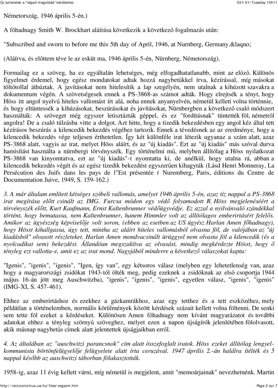 Különös figyelmet érdemel, hogy egész mondatokat adtak hozzá nagybet kkel írva, kézírással, míg másokat tölt tollal áthúztak.