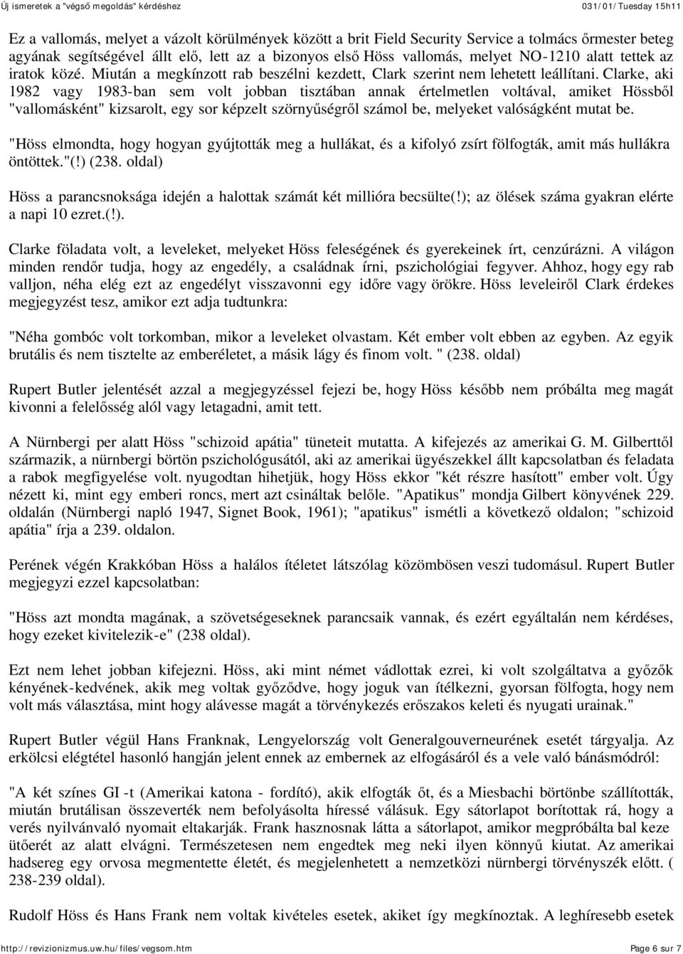 Clarke, aki 1982 vagy 1983-ban sem volt jobban tisztában annak értelmetlen voltával, amiket Hössb l "vallomásként" kizsarolt, egy sor képzelt szörny ségr l számol be, melyeket valóságként mutat be.