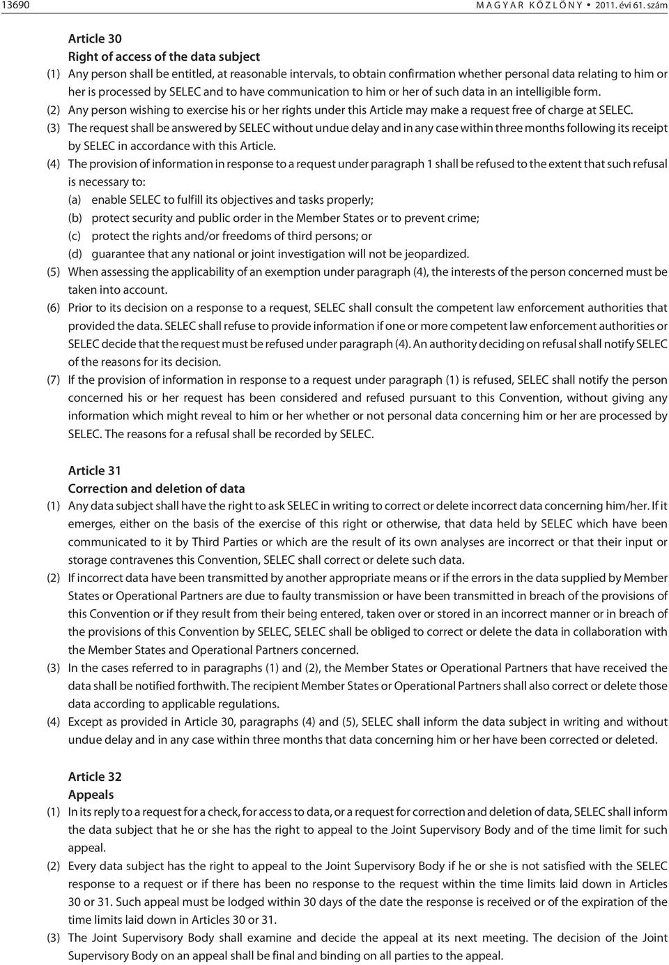 SELEC and to have communication to him or her of such data in an intelligible form. (2) Any person wishing to exercise his or her rights under this Article may make a request free of charge at SELEC.