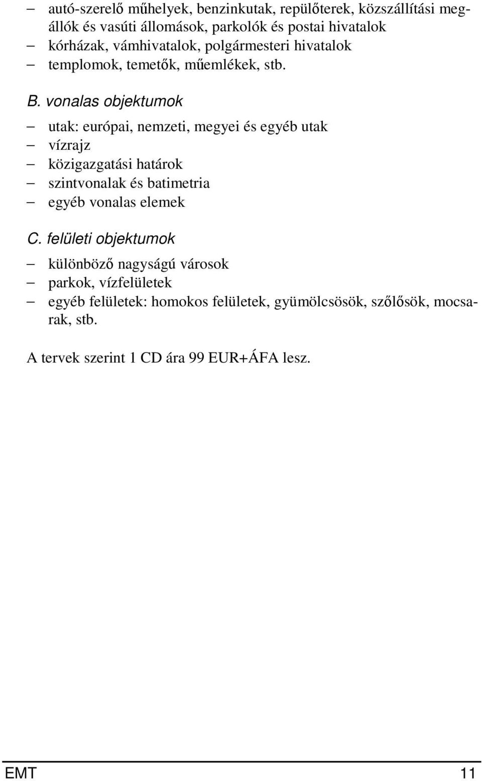 vonalas objektumok utak: európai, nemzeti, megyei és egyéb utak vízrajz közigazgatási határok szintvonalak és batimetria egyéb vonalas