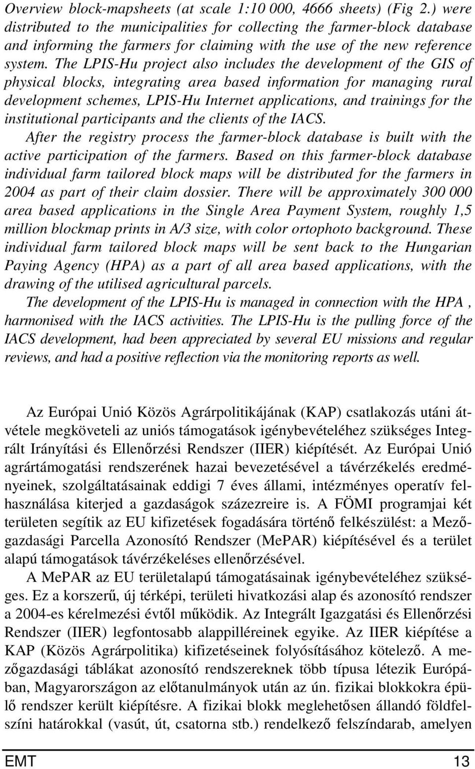 The LPIS-Hu project also includes the development of the GIS of physical blocks, integrating area based information for managing rural development schemes, LPIS-Hu Internet applications, and