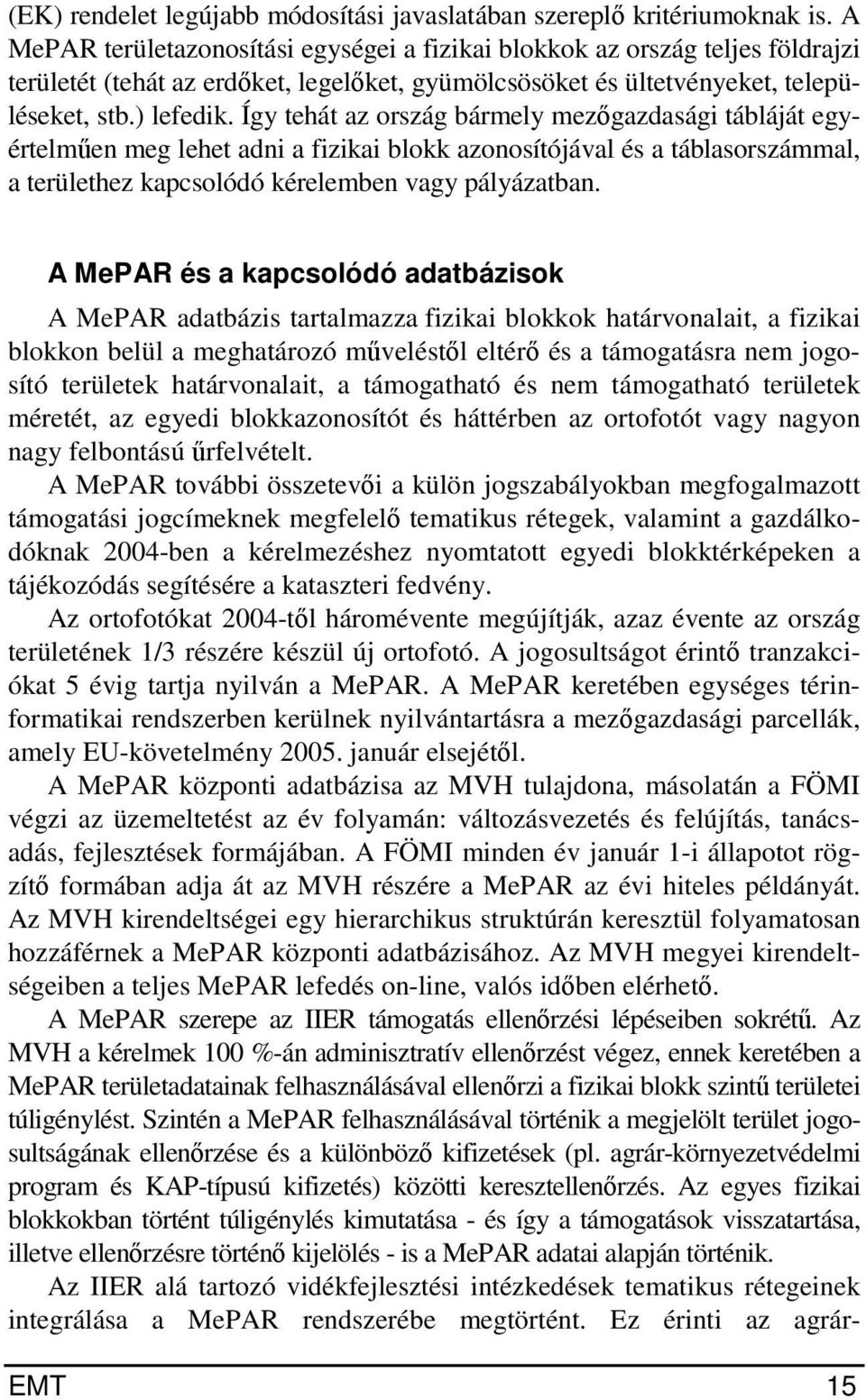 Így tehát az ország bármely mezőgazdasági tábláját egyértelműen meg lehet adni a fizikai blokk azonosítójával és a táblasorszámmal, a területhez kapcsolódó kérelemben vagy pályázatban.