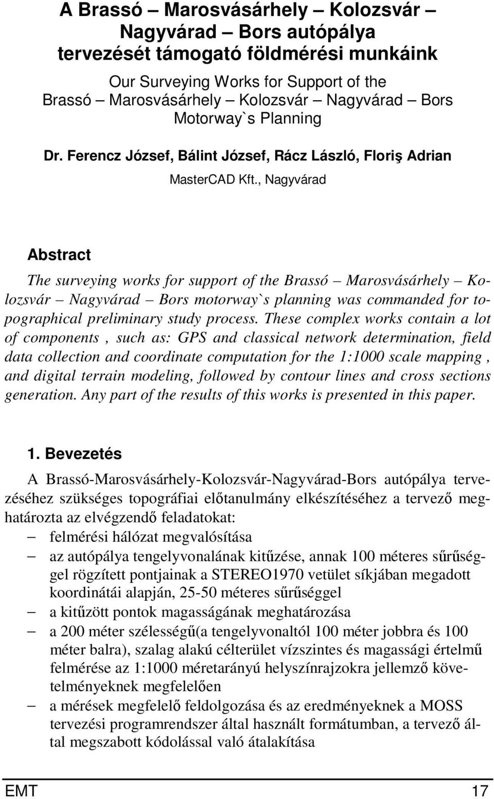 , Nagyvárad Abstract The surveying works for support of the Brassó Marosvásárhely Kolozsvár Nagyvárad Bors motorway`s planning was commanded for topographical preliminary study process.