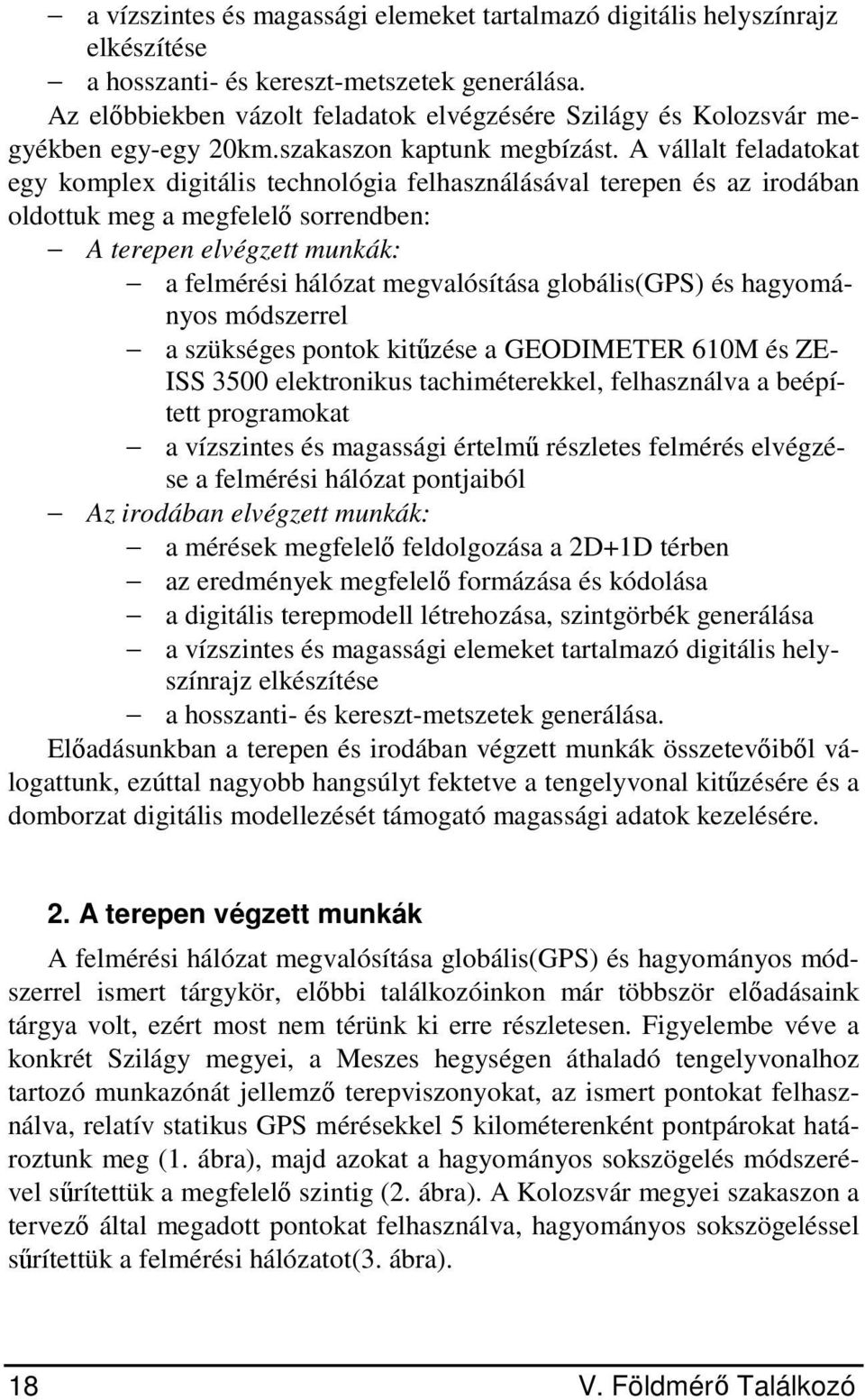 A vállalt feladatokat egy komplex digitális technológia felhasználásával terepen és az irodában oldottuk meg a megfelelő sorrendben: A terepen elvégzett munkák: a felmérési hálózat megvalósítása