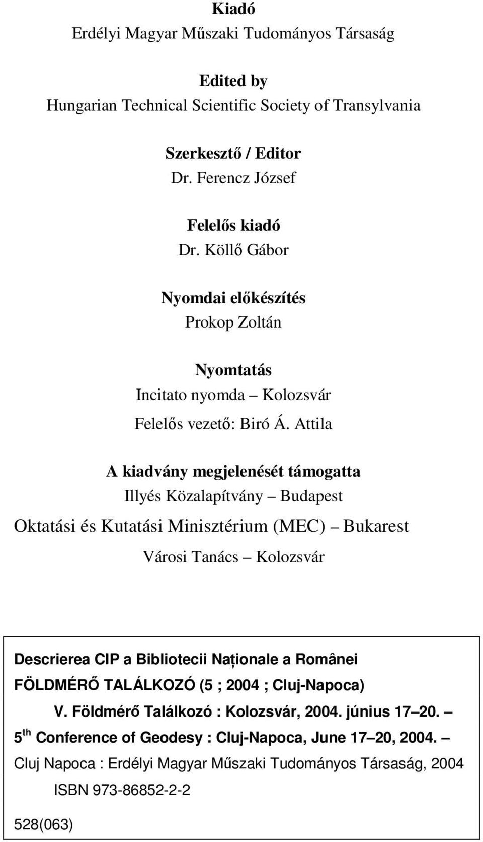 Attila A kiadvány megjelenését támogatta Illyés Közalapítvány Budapest Oktatási és Kutatási Minisztérium (MEC) Bukarest Városi Tanács Kolozsvár Descrierea CIP a Bibliotecii Naţionale a