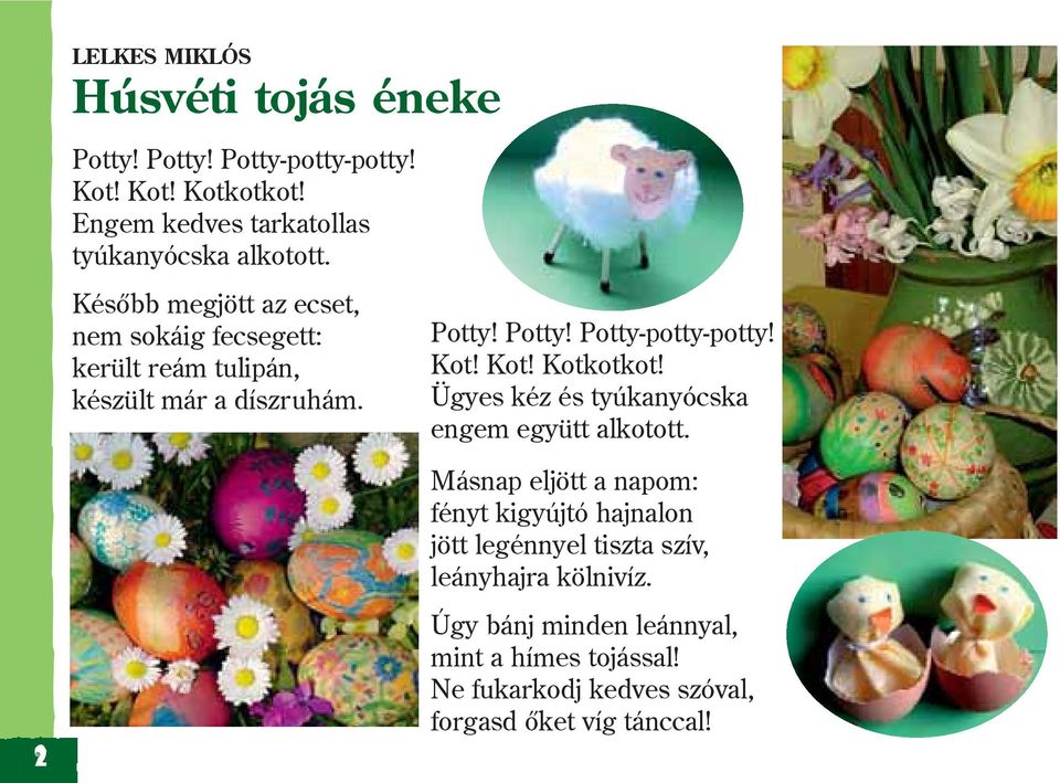 Késõbb megjött az ecset, nem sokáig fecsegett: került reám tulipán, készült már a díszruhám. Potty! Potty! Potty-potty-potty! Kot!