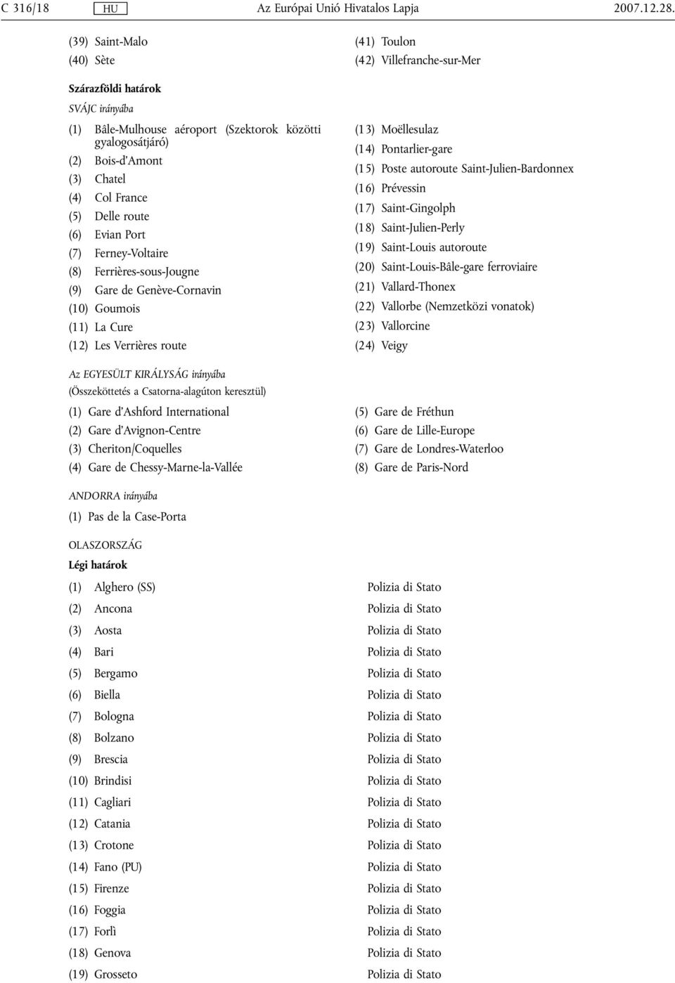 France (5) Delle route (6) Evian Port (7) Ferney-Voltaire (8) Ferrières-sous-Jougne (9) Gare de Genève-Cornavin (10) Goumois (11) La Cure (12) Les Verrières route Az EGYESÜLT KIRÁLYSÁG irányába