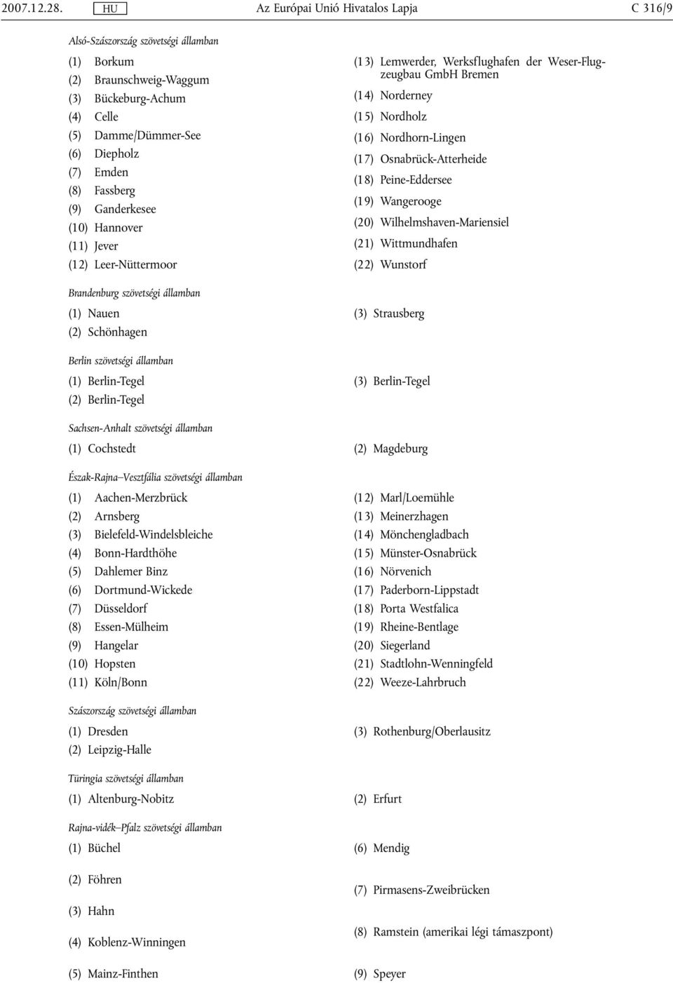 (11) Jever (12) Leer-Nüttermoor (13) Lemwerder, Werksflughafen der Weser-Flugzeugbau GmbH Bremen (14) Norderney (15) Nordholz (16) Nordhorn-Lingen (17) Osnabrück-Atterheide (18) Peine-Eddersee (19)