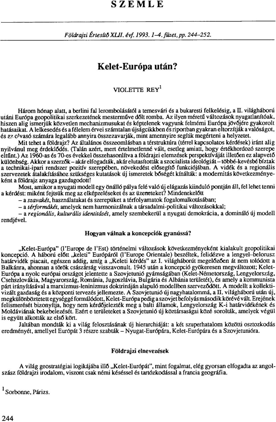 Az ilyen méretű változások nyugatlanítóak, hiszen alig ismerjük közvetlen mechanizmusukat és képtelenek vagyunk felmérni Európa jövőjére gyakorolt hatásaikat.