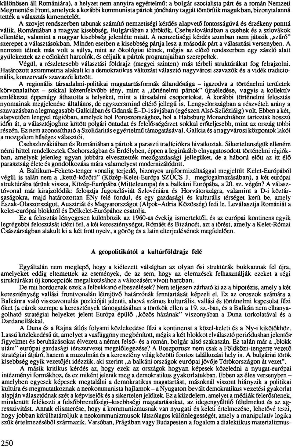 A szovjet rendszerben tabunak számító nemzetiségi kérdés alapvető fontosságúvá és érzékeny ponttá válik, Romániában a magyar kisebbség, Bulgáriában a törökök, Csehszlovákiában a csehek és a szlovákok