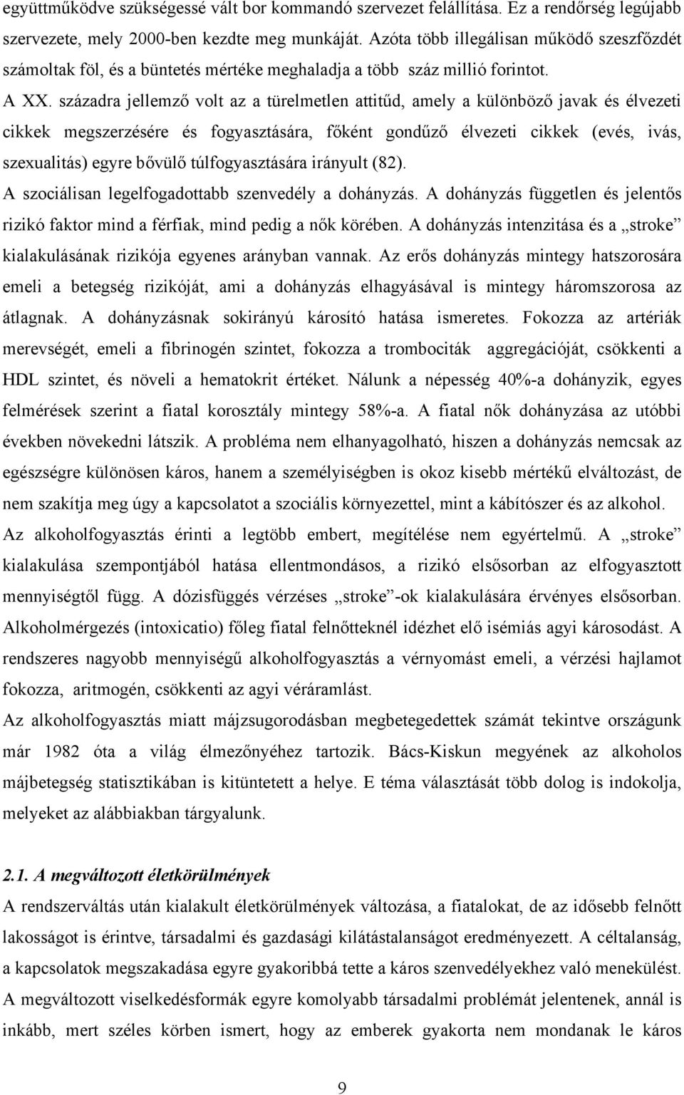 századra jellemző volt az a türelmetlen attitűd, amely a különböző javak és élvezeti cikkek megszerzésére és fogyasztására, főként gondűző élvezeti cikkek (evés, ivás, szexualitás) egyre bővülő