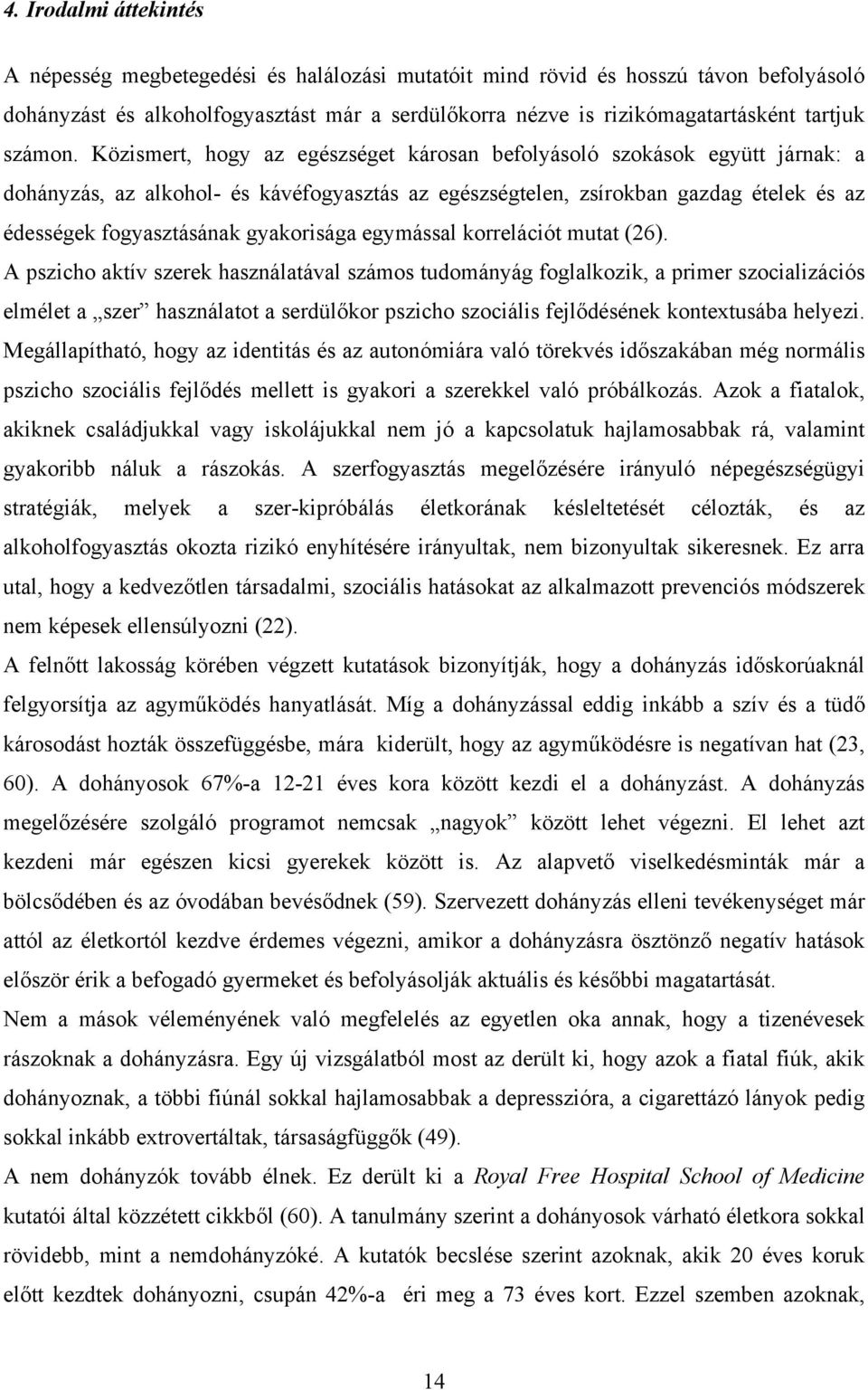 Közismert, hogy az egészséget károsan befolyásoló szokások együtt járnak: a dohányzás, az alkohol- és kávéfogyasztás az egészségtelen, zsírokban gazdag ételek és az édességek fogyasztásának