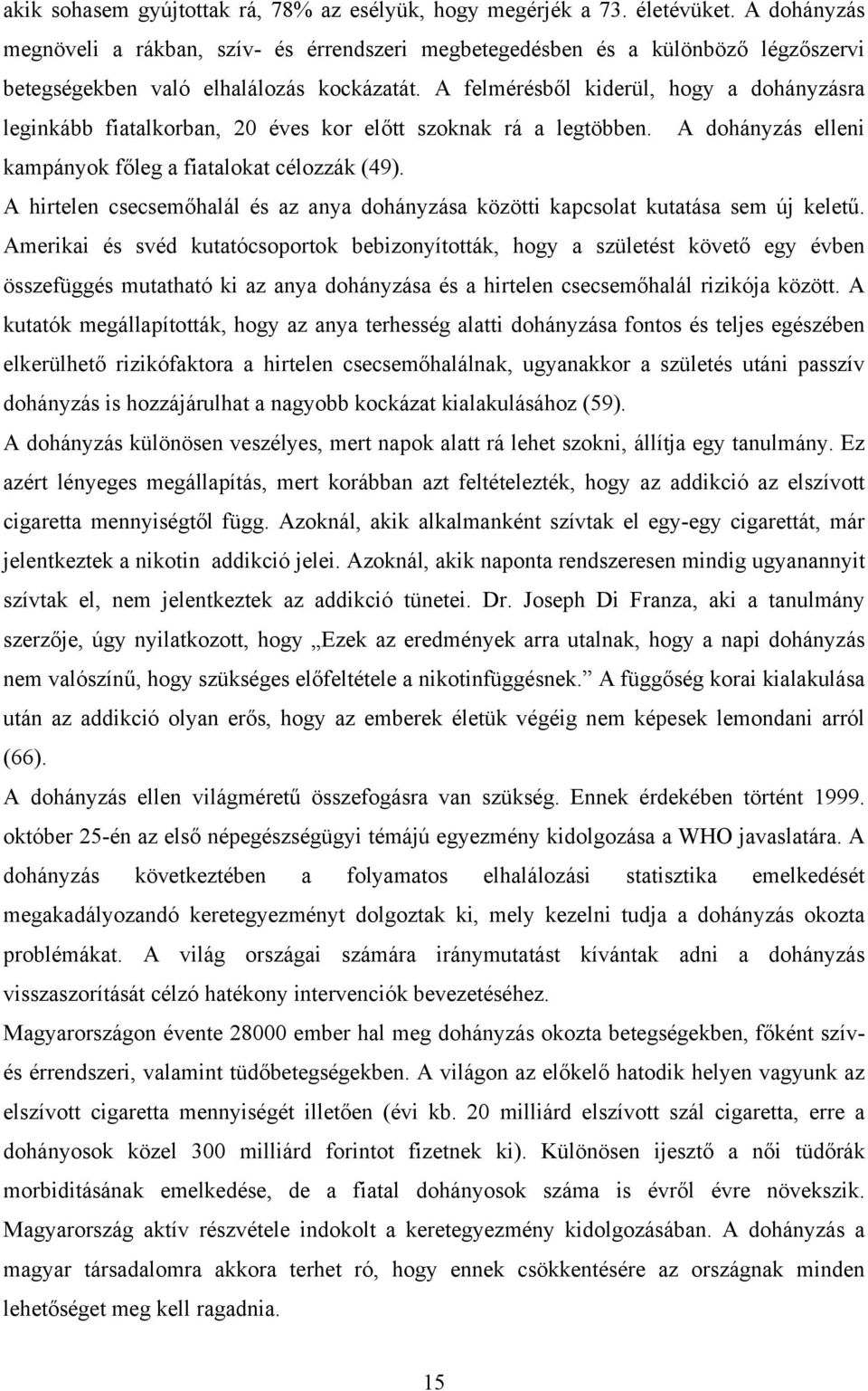 A felmérésből kiderül, hogy a dohányzásra leginkább fiatalkorban, 20 éves kor előtt szoknak rá a legtöbben. A dohányzás elleni kampányok főleg a fiatalokat célozzák (49).