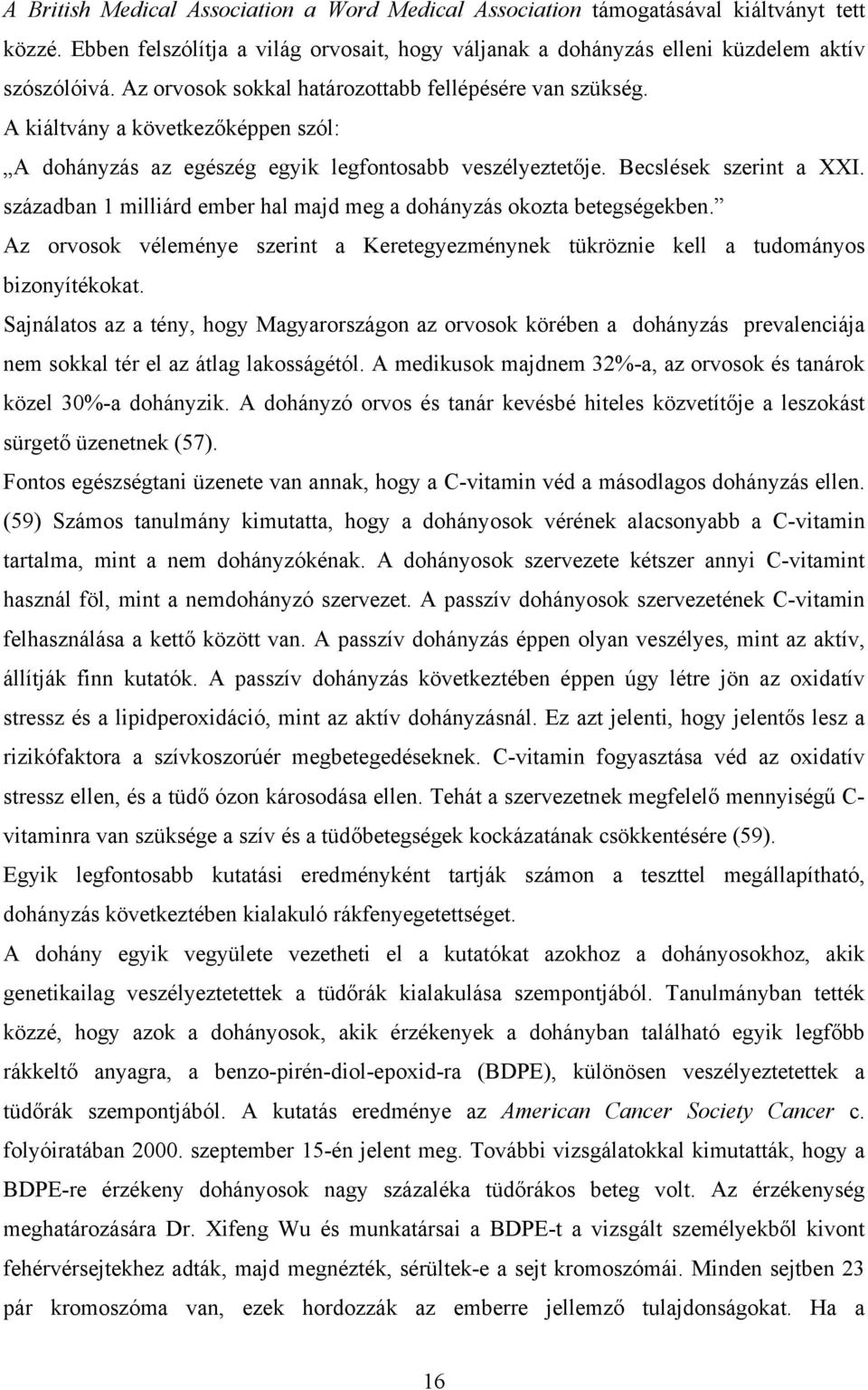 században 1 milliárd ember hal majd meg a dohányzás okozta betegségekben. Az orvosok véleménye szerint a Keretegyezménynek tükröznie kell a tudományos bizonyítékokat.