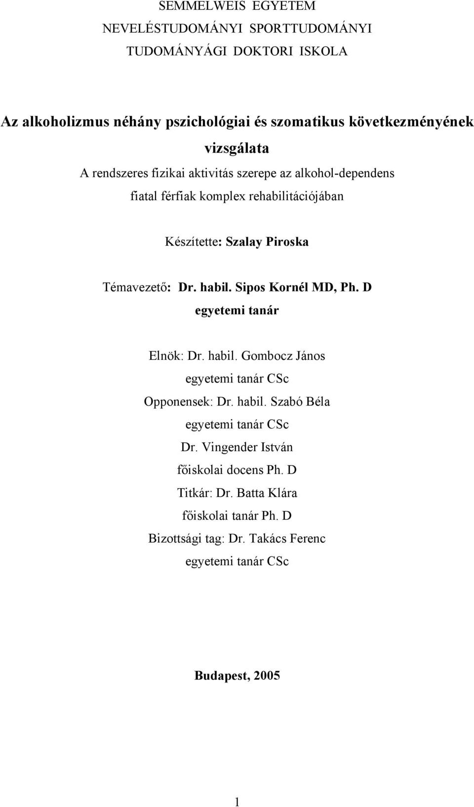 Dr. habil. Sipos Kornél MD, Ph. D egyetemi tanár Elnök: Dr. habil. Gombocz János egyetemi tanár CSc Opponensek: Dr. habil. Szabó Béla egyetemi tanár CSc Dr.