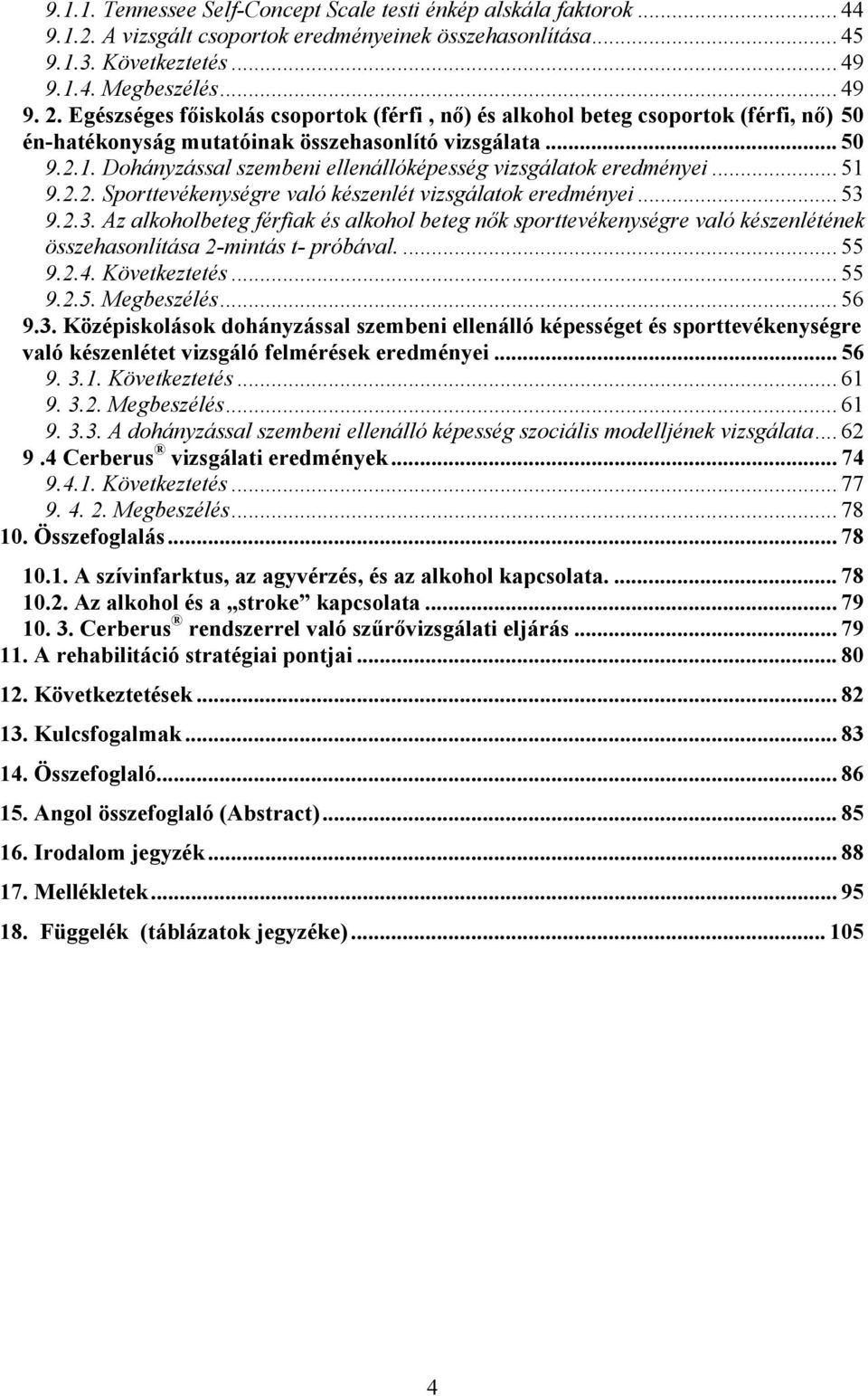 Dohányzással szembeni ellenállóképesség vizsgálatok eredményei... 51 9.2.2. Sporttevékenységre való készenlét vizsgálatok eredményei... 53 