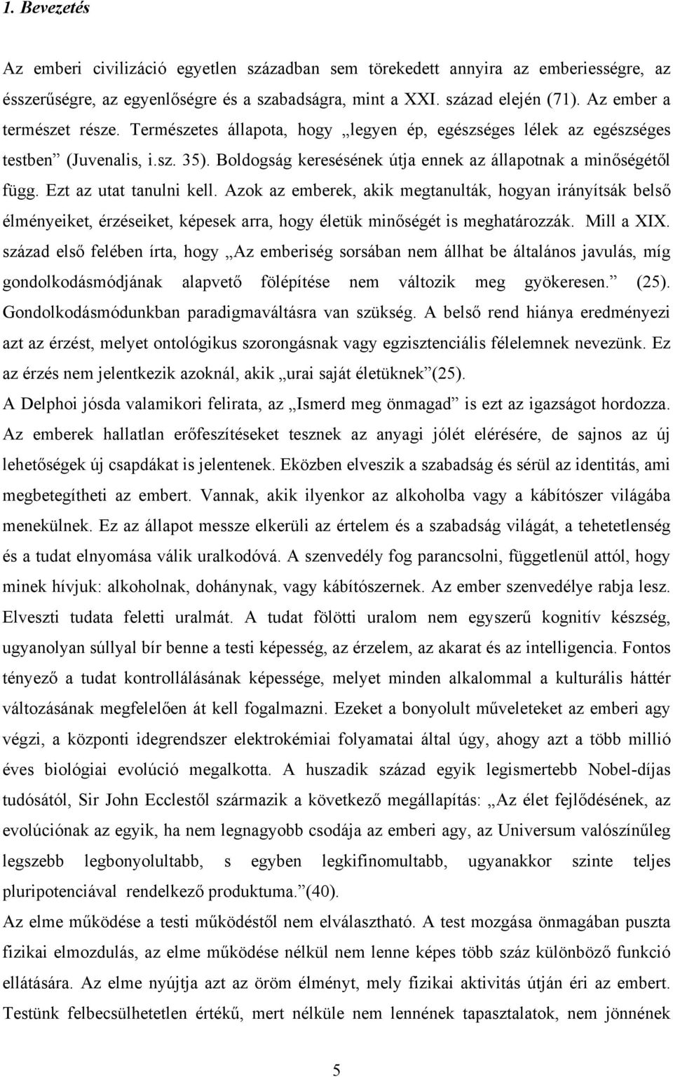 Ezt az utat tanulni kell. Azok az emberek, akik megtanulták, hogyan irányítsák belső élményeiket, érzéseiket, képesek arra, hogy életük minőségét is meghatározzák. Mill a XIX.