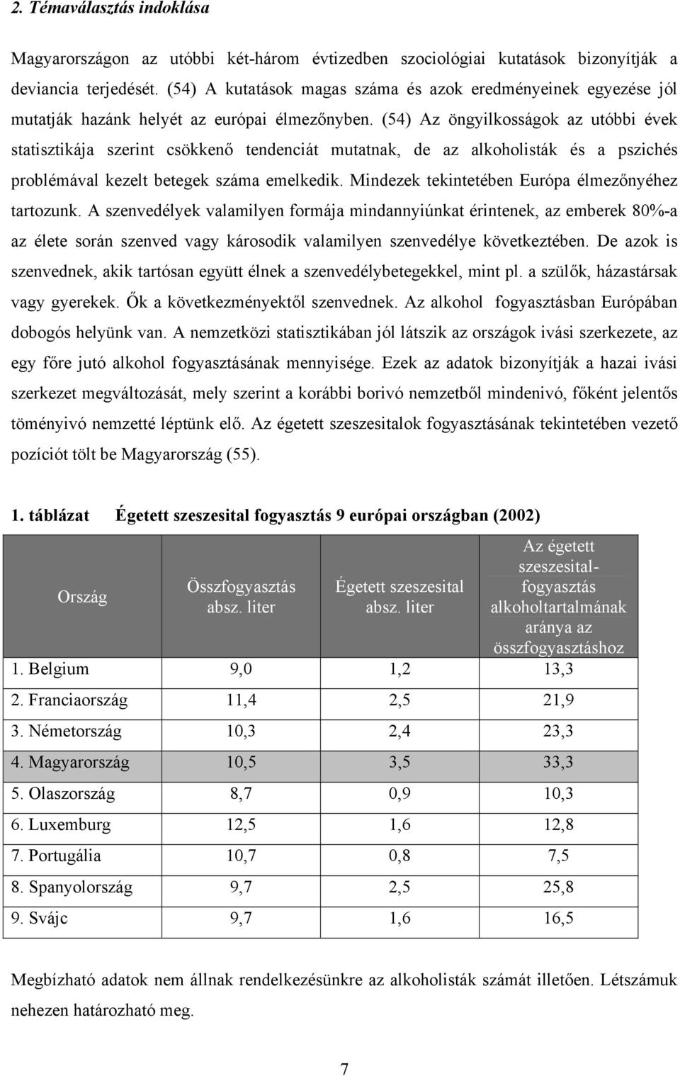 (54) Az öngyilkosságok az utóbbi évek statisztikája szerint csökkenő tendenciát mutatnak, de az alkoholisták és a pszichés problémával kezelt betegek száma emelkedik.