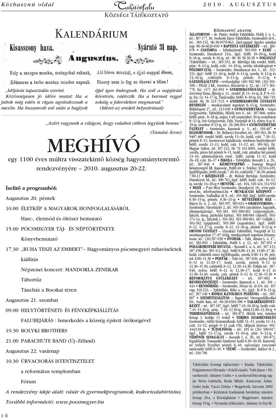 (Tamási Áron) MEGHÍVÓ egy 1100 éves múltra visszatekintô község hagyományteremtô rendezvényére 2010. augusztus 20-22. Ízelítô a programból: Augusztus 20. péntek 10.