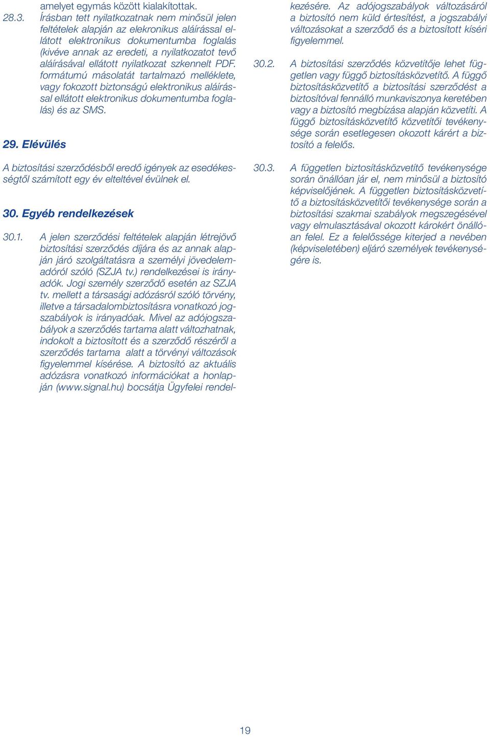 ellátott nyilatkozat szkennelt PDF. formátumú másolatát tartalmazó melléklete, vagy fokozott biztonságú elektronikus aláírással ellátott elektronikus dokumentumba foglalás) és az SMS. 29.