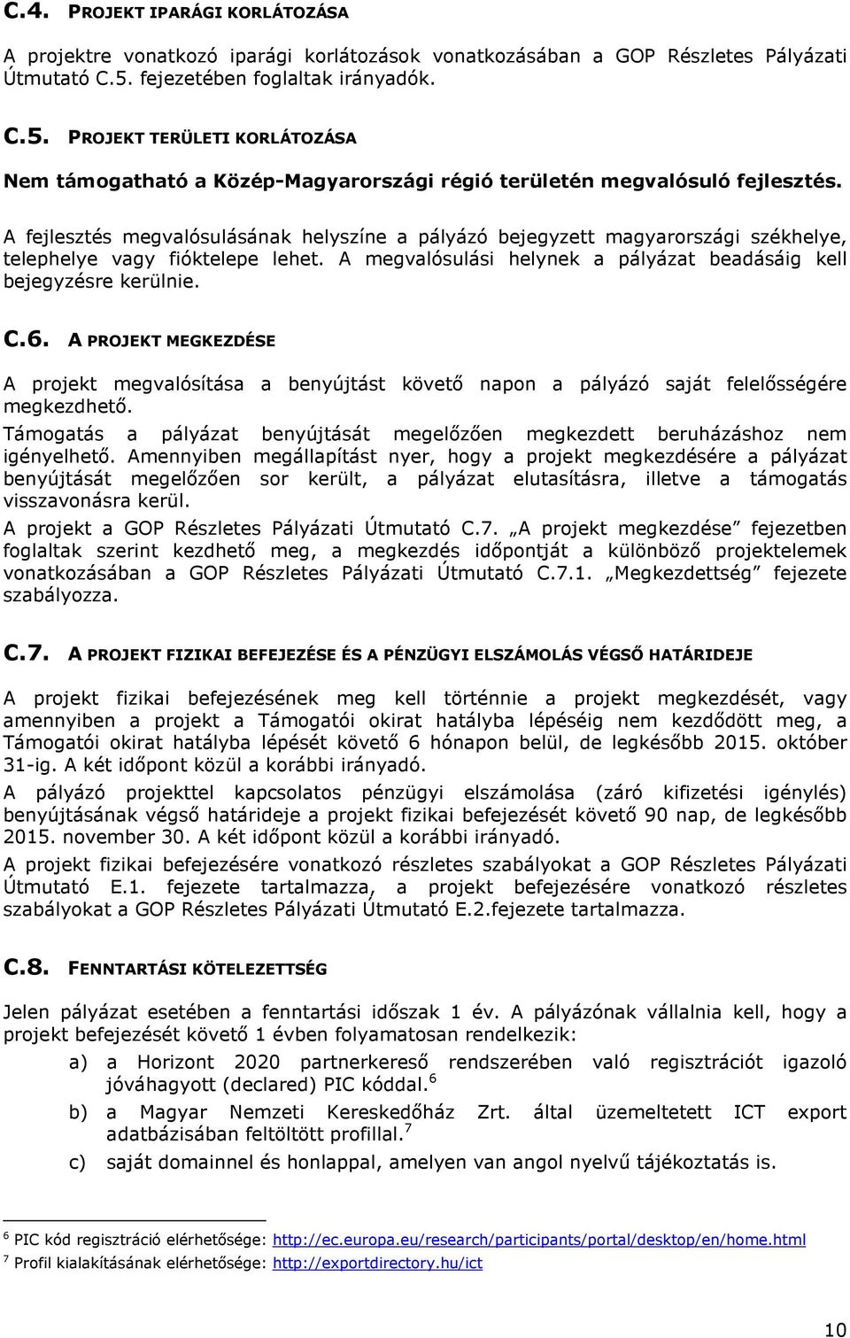 A fejlesztés megvalósulásának helyszíne a pályázó bejegyzett magyarországi székhelye, telephelye vagy fióktelepe lehet. A megvalósulási helynek a pályázat beadásáig kell bejegyzésre kerülnie. C.6.