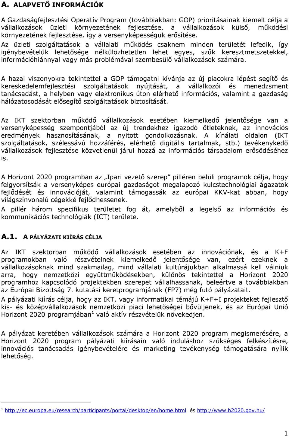 Az üzleti szolgáltatások a vállalati működés csaknem minden területét lefedik, így igénybevételük lehetősége nélkülözhetetlen lehet egyes, szűk keresztmetszetekkel, információhiánnyal vagy más