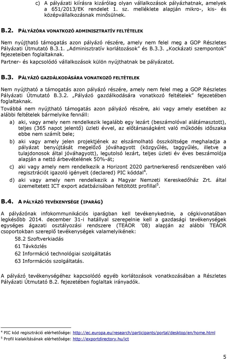 PÁLYÁZÓRA VONATKOZÓ ADMINISZTRATÍV FELTÉTELEK Nem nyújtható támogatás azon pályázó részére, amely nem felel meg a GOP Részletes Pályázati Útmutató B.3.1. Adminisztratív korlátozások és B.3.3. Kockázati szempontok fejezeteiben foglaltaknak.