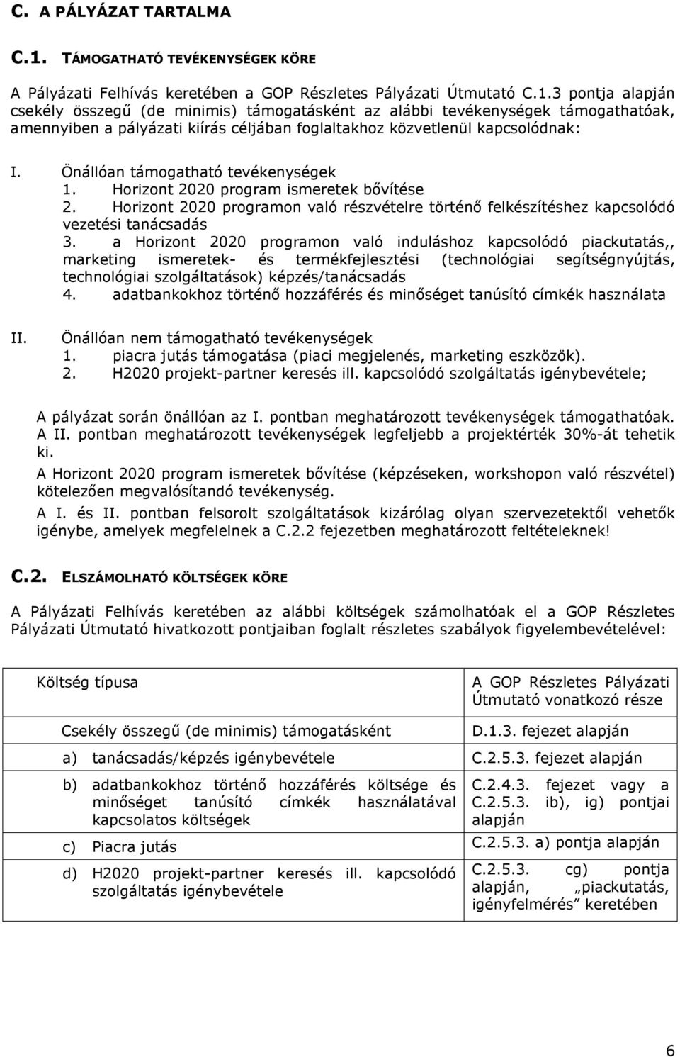 3 pontja alapján csekély összegű (de minimis) támogatásként az alábbi tevékenységek támogathatóak, amennyiben a pályázati kiírás céljában foglaltakhoz közvetlenül kapcsolódnak: I.