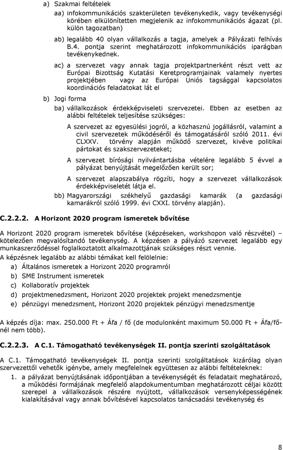 ac) a szervezet vagy annak tagja projektpartnerként részt vett az Európai Bizottság Kutatási Keretprogramjainak valamely nyertes projektjében vagy az Európai Uniós tagsággal kapcsolatos koordinációs