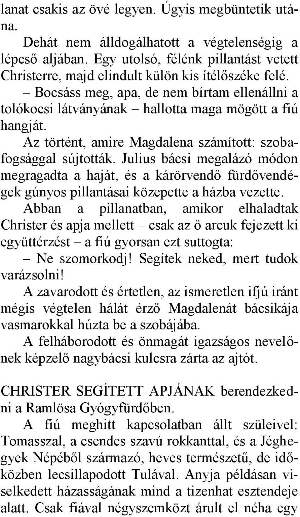 Az történt, amire Magdalena számított: szobafogsággal sújtották. Julius bácsi megalázó módon megragadta a haját, és a kárörvendő fürdővendégek gúnyos pillantásai közepette a házba vezette.