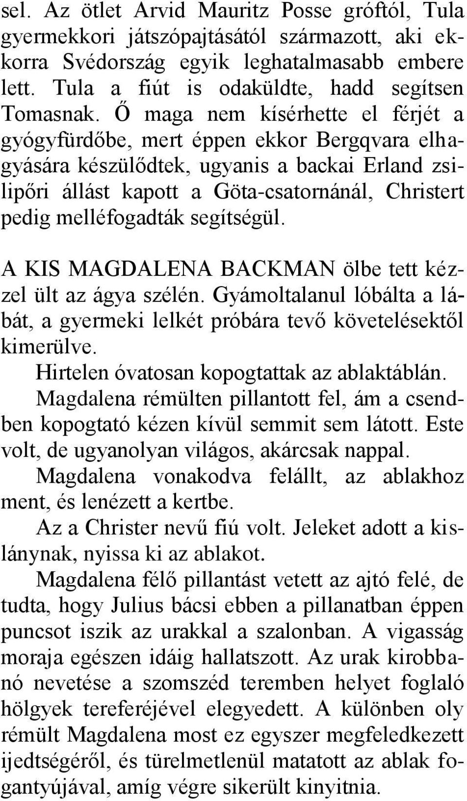 segítségül. A KIS MAGDALENA BACKMAN ölbe tett kézzel ült az ágya szélén. Gyámoltalanul lóbálta a lábát, a gyermeki lelkét próbára tevő követelésektől kimerülve.