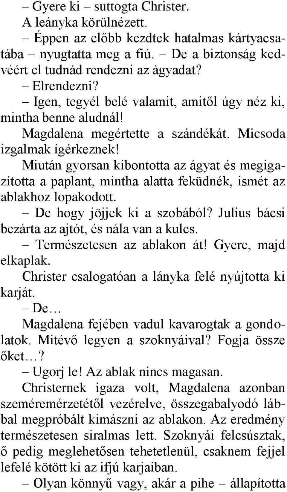 Miután gyorsan kibontotta az ágyat és megigazította a paplant, mintha alatta feküdnék, ismét az ablakhoz lopakodott. De hogy jöjjek ki a szobából? Julius bácsi bezárta az ajtót, és nála van a kulcs.