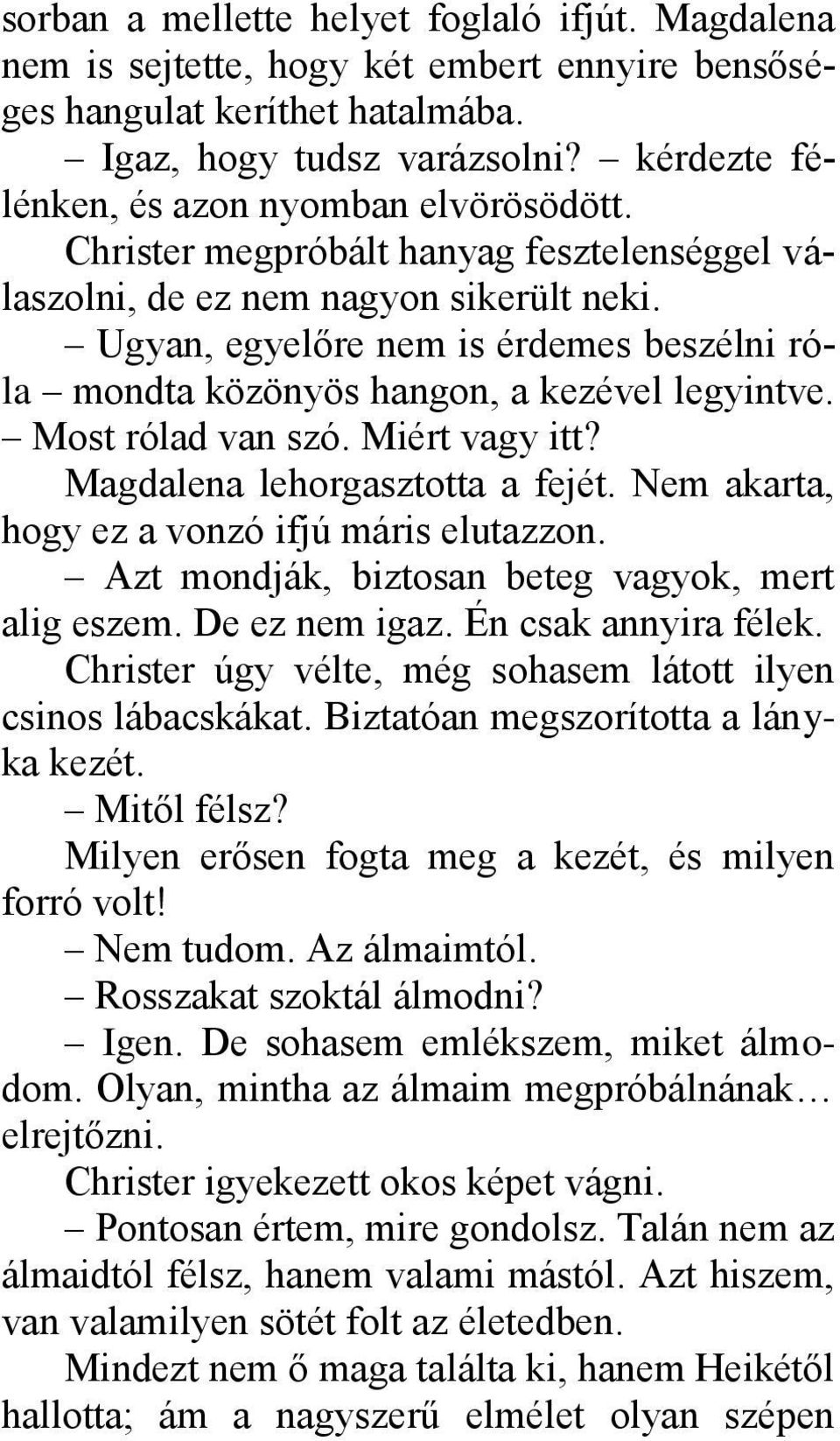 Ugyan, egyelőre nem is érdemes beszélni róla mondta közönyös hangon, a kezével legyintve. Most rólad van szó. Miért vagy itt? Magdalena lehorgasztotta a fejét.