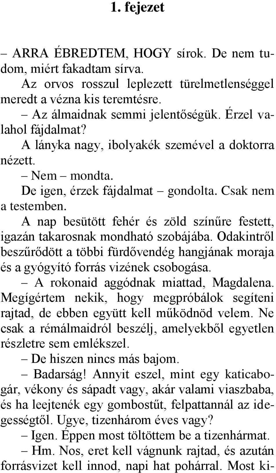 A nap besütött fehér és zöld színűre festett, igazán takarosnak mondható szobájába. Odakintről beszűrődött a többi fürdővendég hangjának moraja és a gyógyító forrás vizének csobogása.