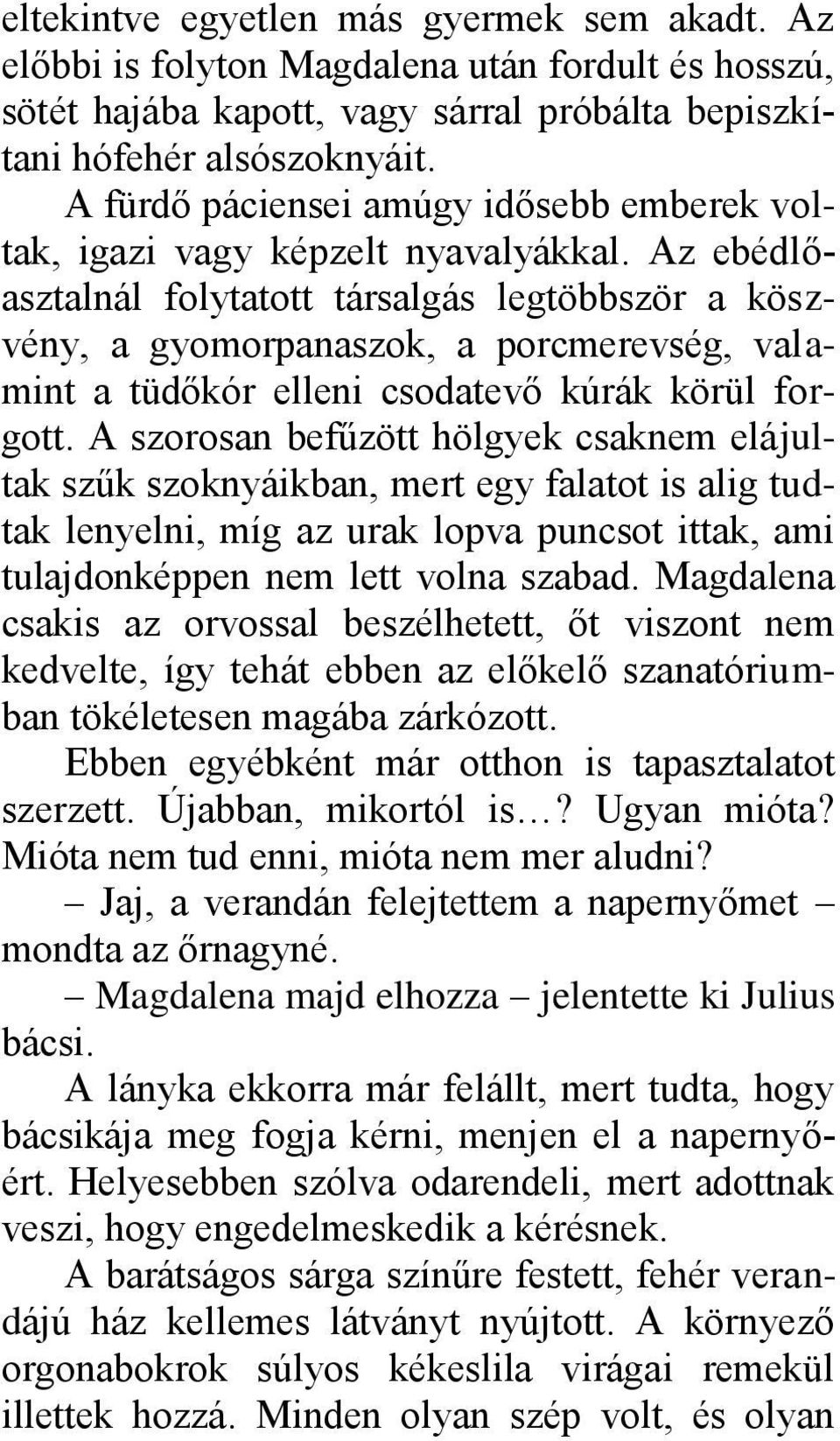 Az ebédlőasztalnál folytatott társalgás legtöbbször a köszvény, a gyomorpanaszok, a porcmerevség, valamint a tüdőkór elleni csodatevő kúrák körül forgott.