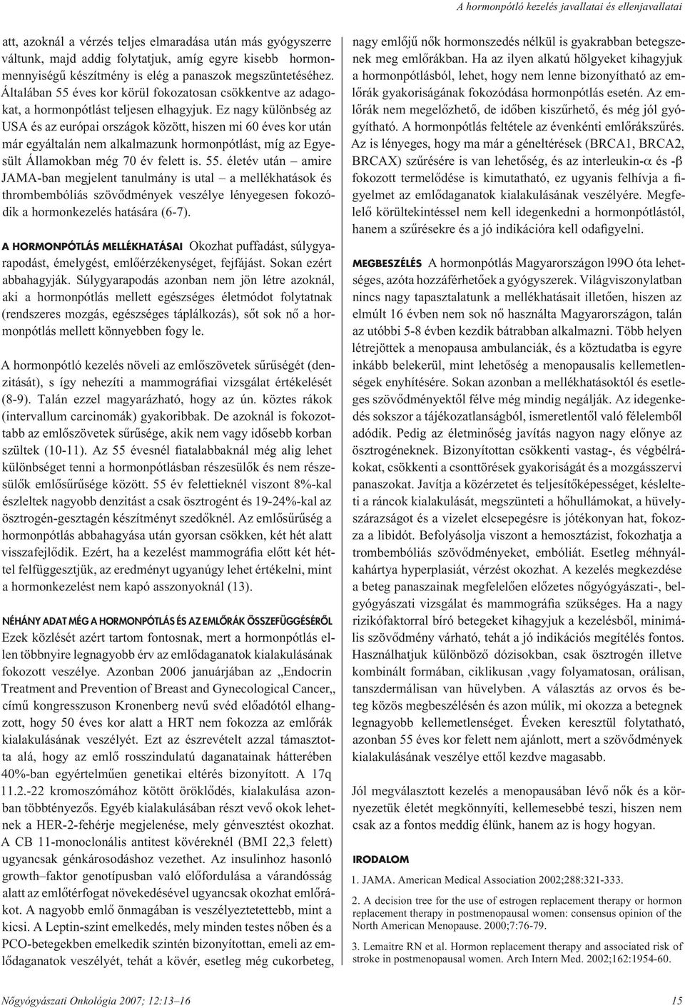 Ez nagy különbség az USA és az európai országok között, hiszen mi 60 éves kor után már egyáltalán nem alkalmazunk hormonpótlást, míg az Egyesült Államokban még 70 év felett is. 55.