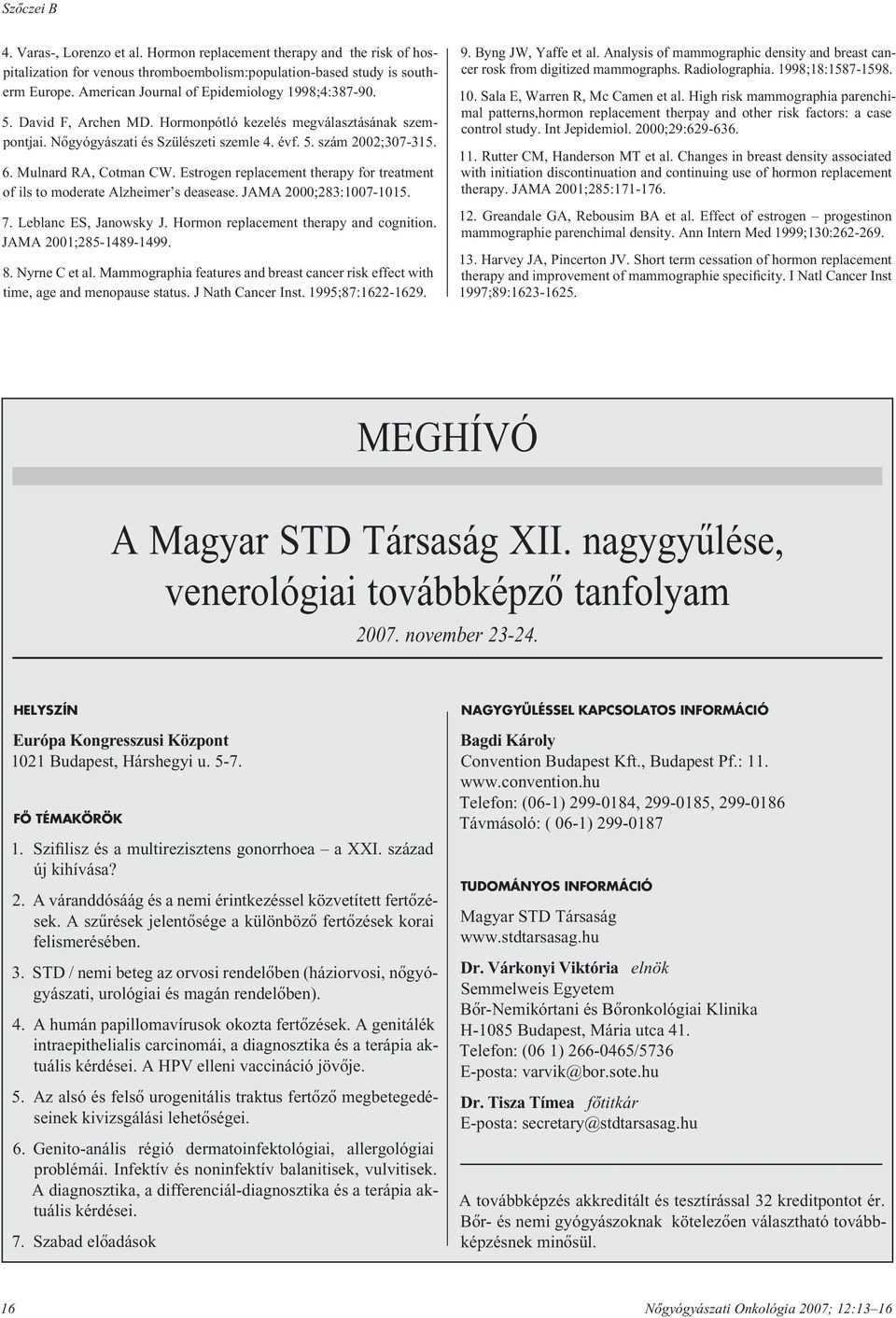 Mulnard RA, Cotman CW. Estrogen replacement therapy for treatment of ils to moderate Alzheimer s deasease. JAMA 2000;283:1007-1015. 7. Leblanc ES, Janowsky J. Hormon replacement therapy and cognition.