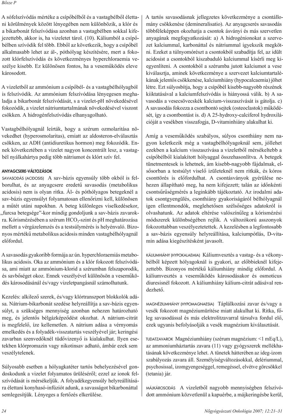 Ebbôl az következik, hogy a csípôbél alkalmasabb lehet az ál-, póthólyag készítésére, mert a fokozott klórfelszívódás és következményes hyperchloraemia veszélye kisebb.