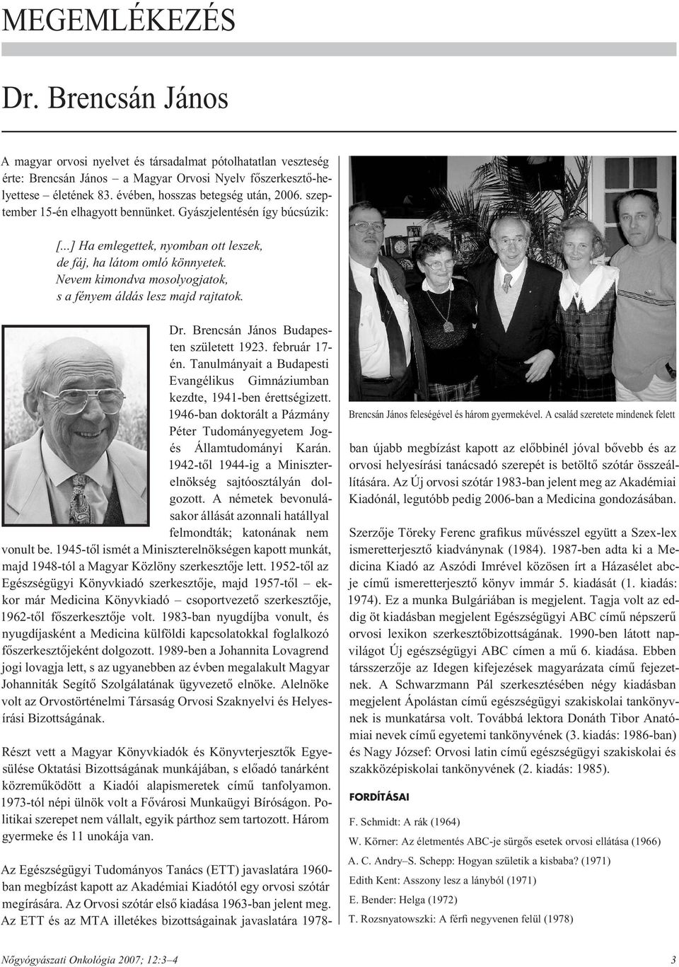 Nevem kimondva mosolyogjatok, s a fényem áldás lesz majd rajtatok. Dr. Brencsán János Budapesten született 1923. február 17- én.