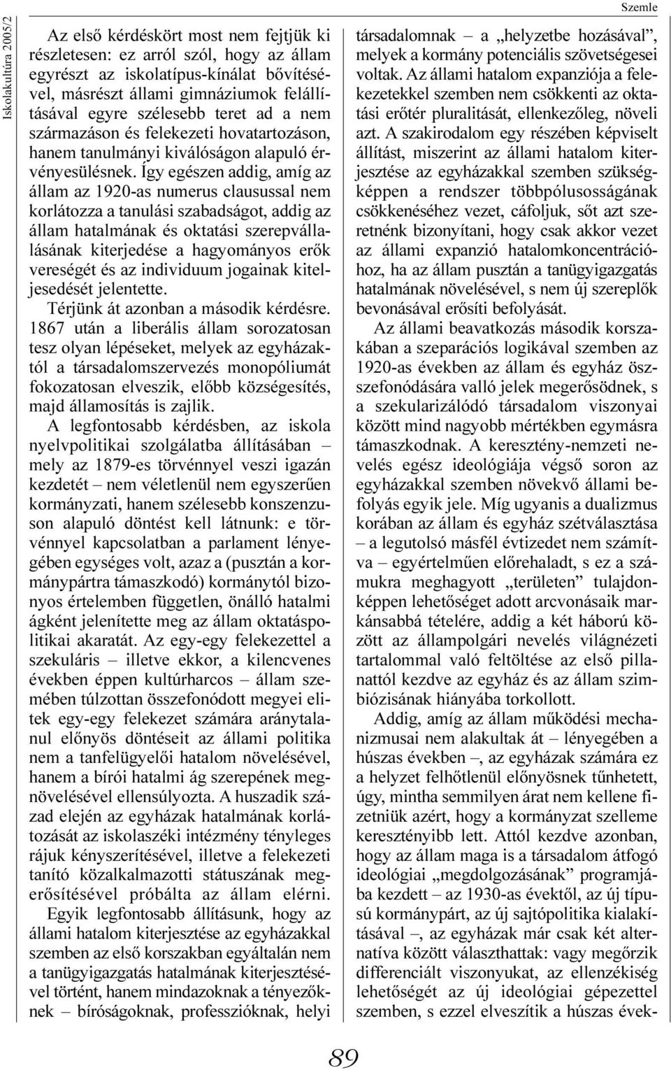 Így egészen addig, amíg az állam az 1920-as numerus clausussal nem korlátozza a tanulási szabadságot, addig az állam hatalmának és oktatási szerepvállalásának kiterjedése a hagyományos erõk vereségét