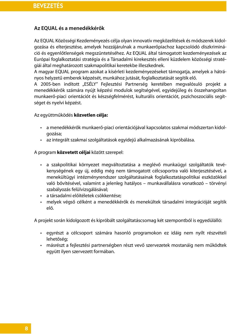 Az EQUAL által támogatott kezdeményezések az Európai foglalkoztatási stratégia és a Társadalmi kirekesztés elleni küzdelem közösségi stratégiái által meghatározott szakmapolitikai keretekbe