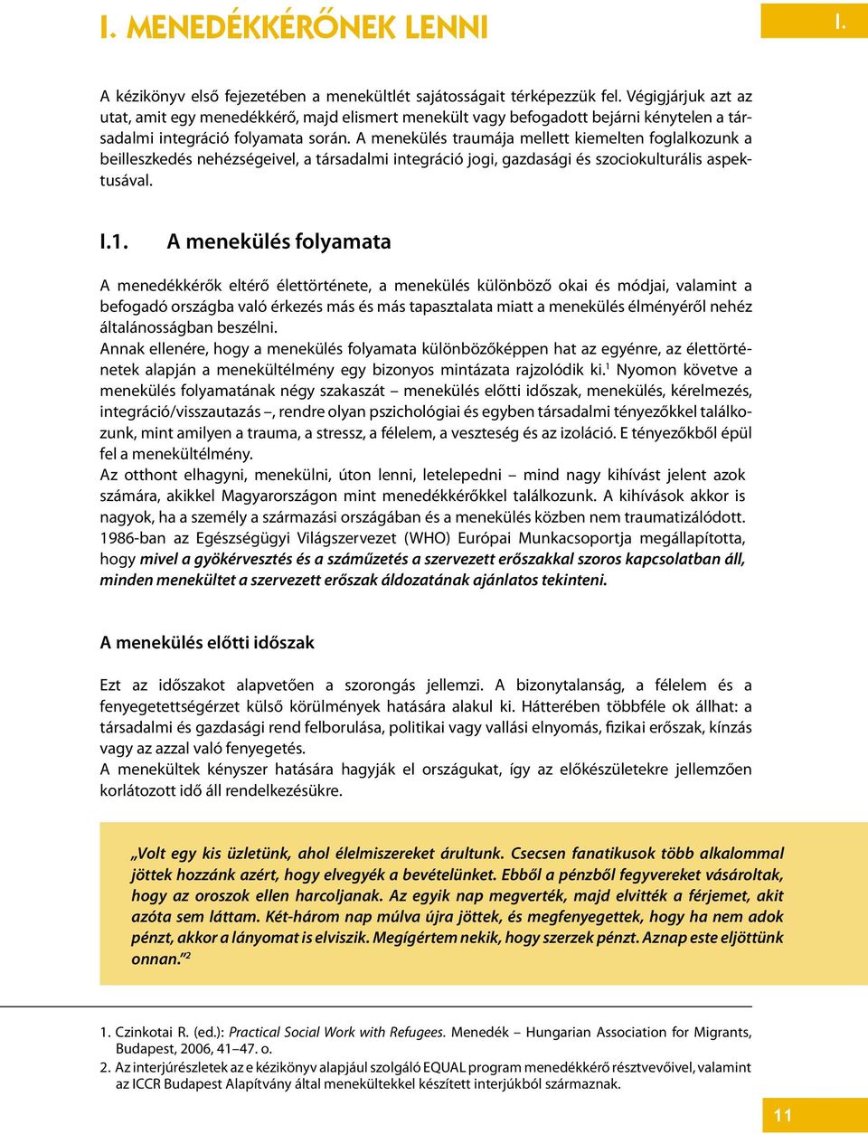 A menekülés traumája mellett kiemelten foglalkozunk a beilleszkedés nehézségeivel, a társadalmi integráció jogi, gazdasági és szociokulturális aspektusával. I.1.