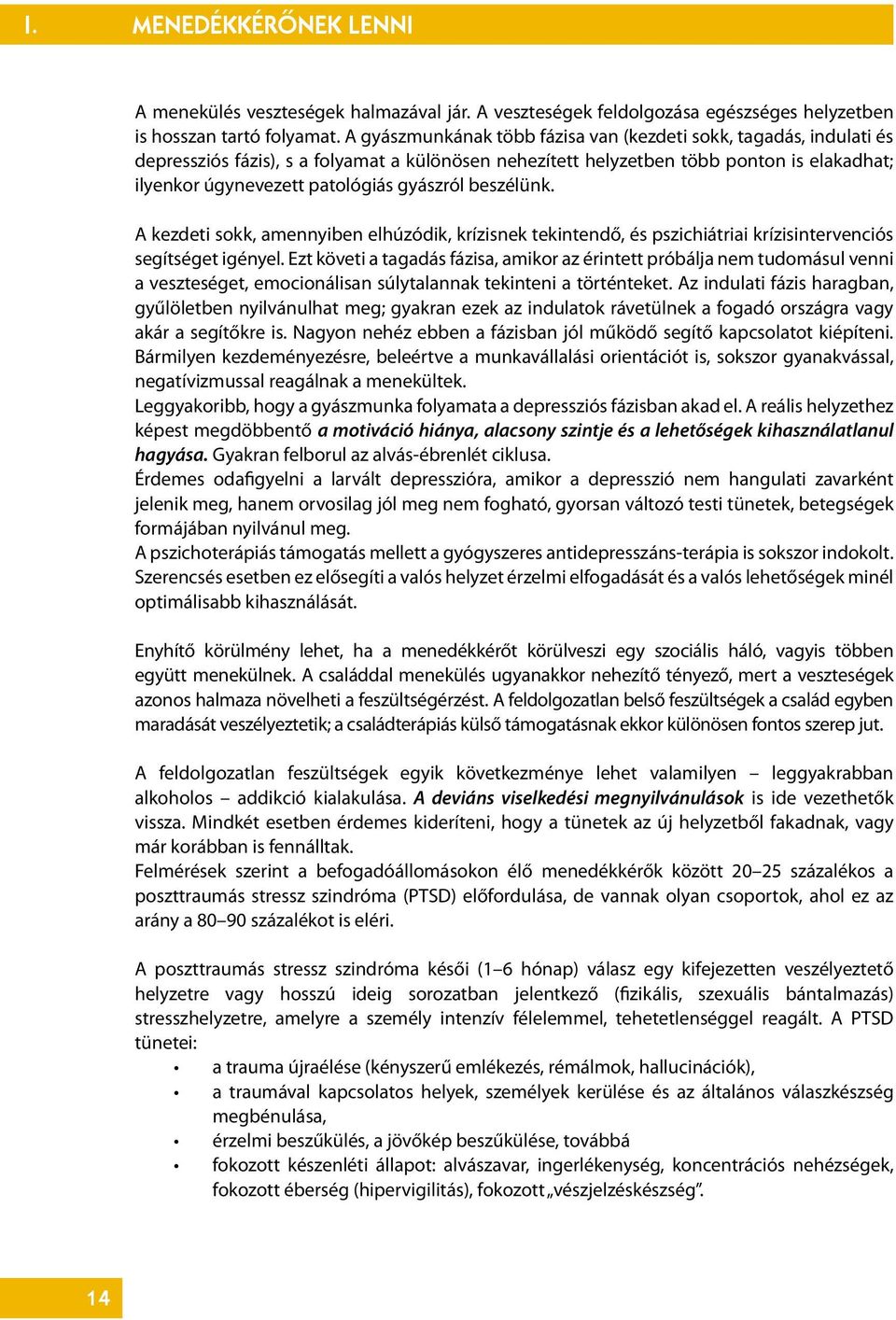 gyászról beszélünk. A kezdeti sokk, amennyiben elhúzódik, krízisnek tekintendő, és pszichiátriai krízisintervenciós segítséget igényel.