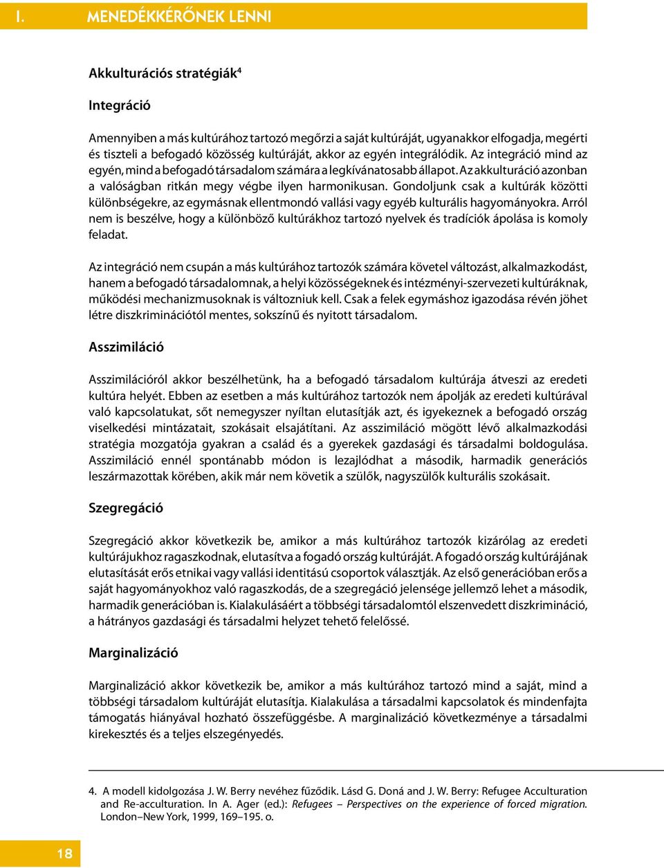 Gondoljunk csak a kultúrák közötti különbségekre, az egymásnak ellentmondó vallási vagy egyéb kulturális hagyományokra.