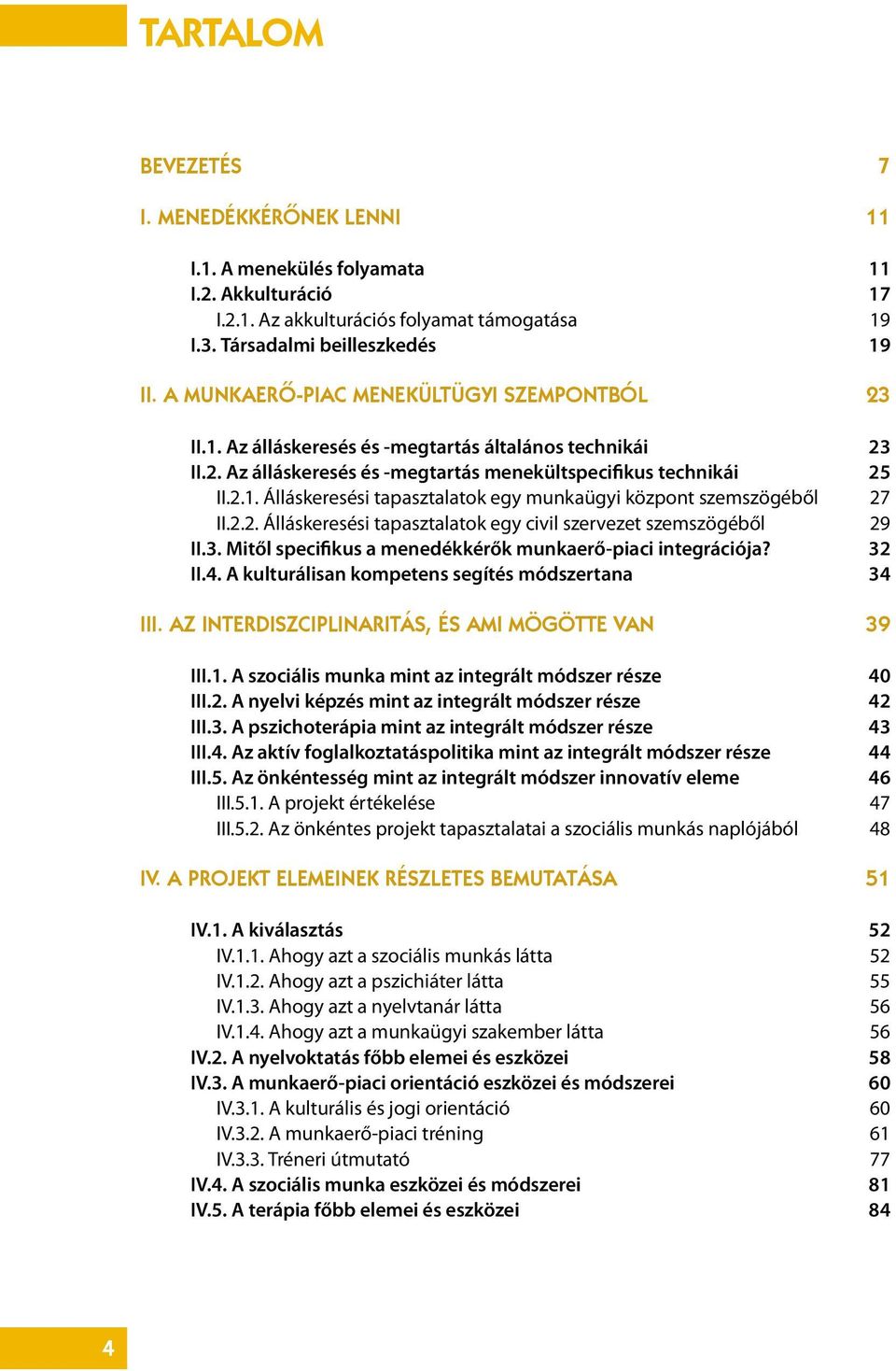 2.2. Álláskeresési tapasztalatok egy civil szervezet szemszögéből II.3. Mitől specifikus a menedékkérők munkaerő-piaci integrációja? II.4. A kulturálisan kompetens segítés módszertana III.