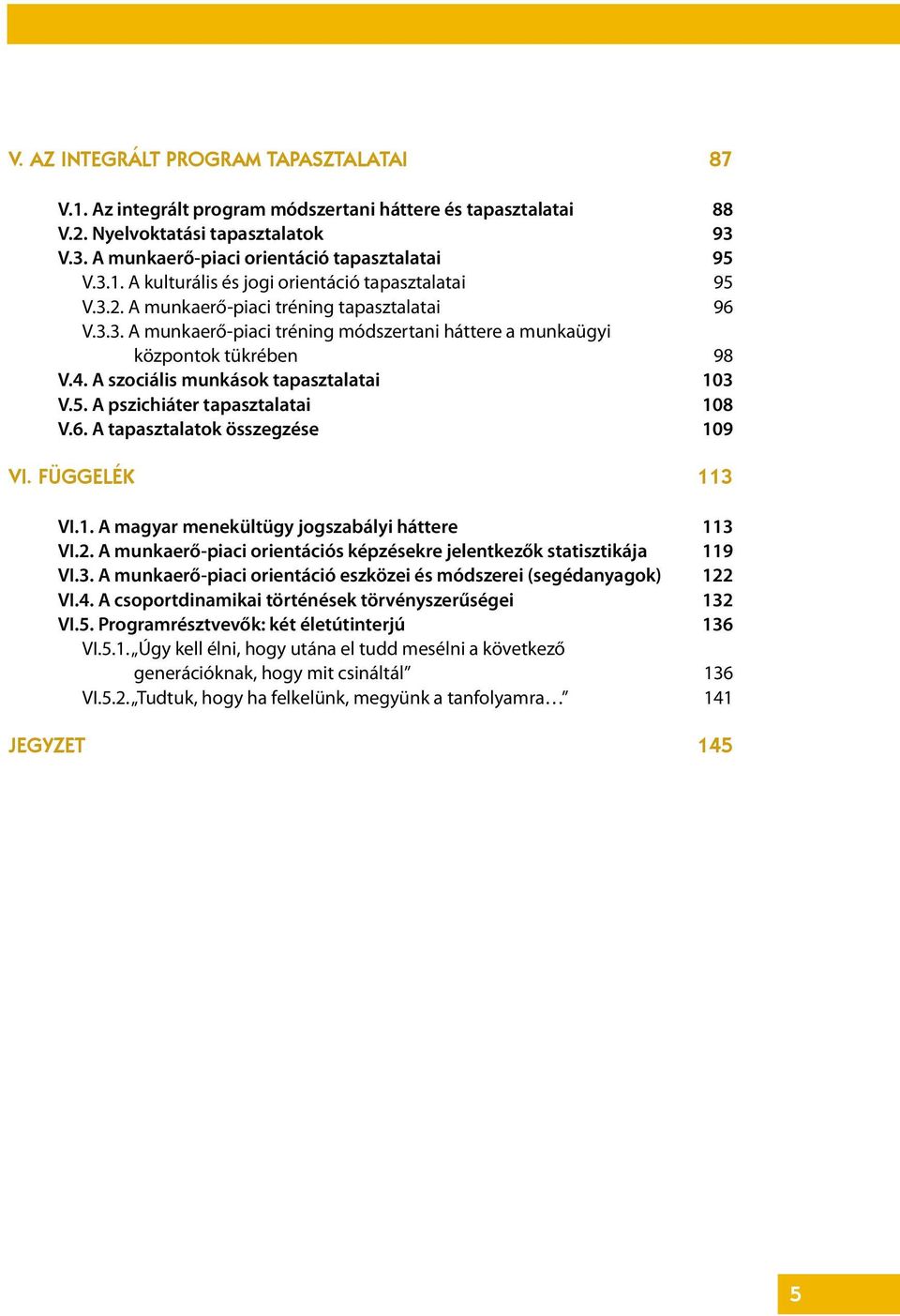 A pszichiáter tapasztalatai V.6. A tapasztalatok összegzése VI. FÜGGELÉK JEGYZET VI.1. A magyar menekültügy jogszabályi háttere VI.2.