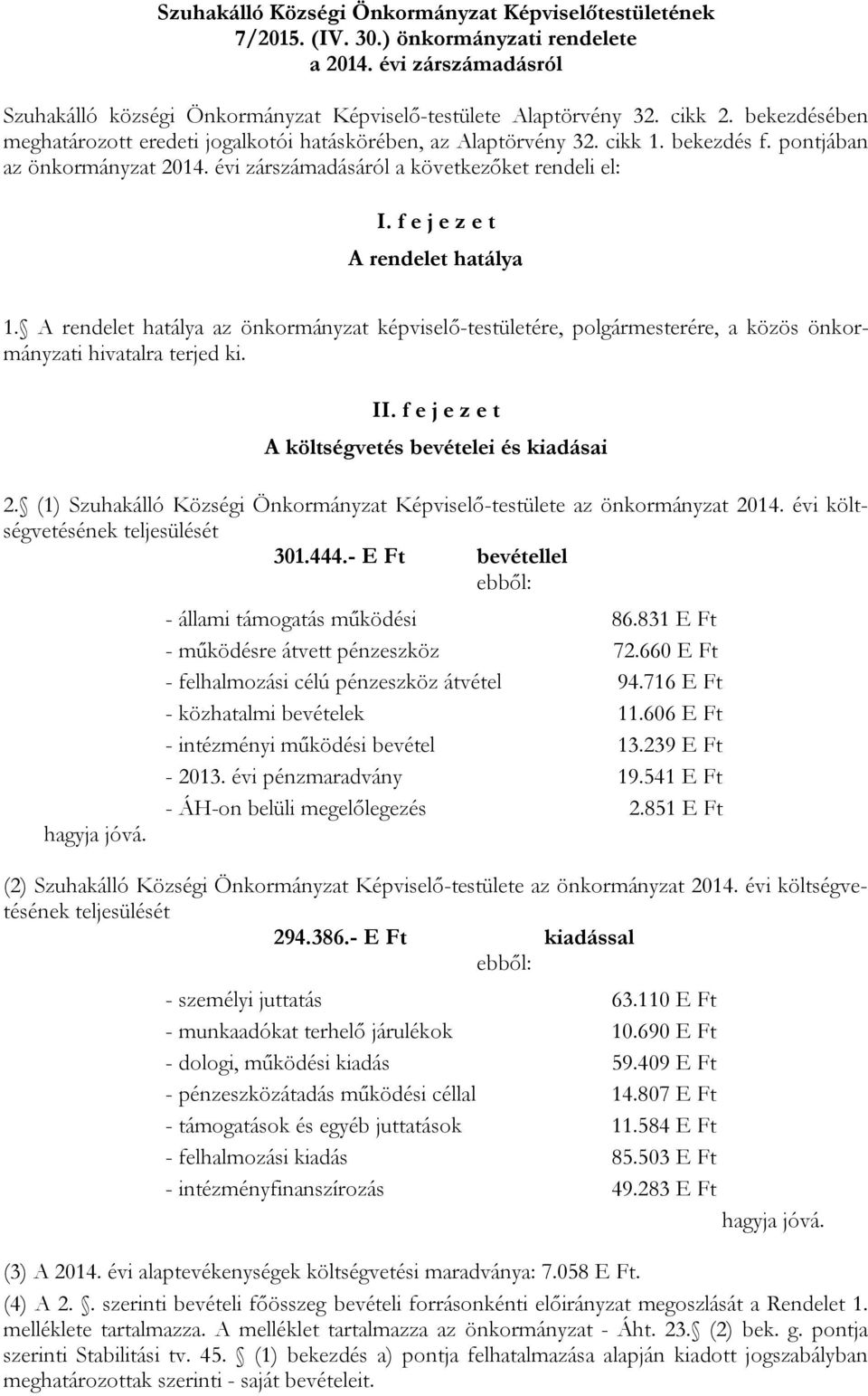 f e j e z e t A rendelet hatálya 1. A rendelet hatálya az önkormányzat képviselő-testületére, polgármesterére, a közös önkormányzati hivatalra terjed ki. II.