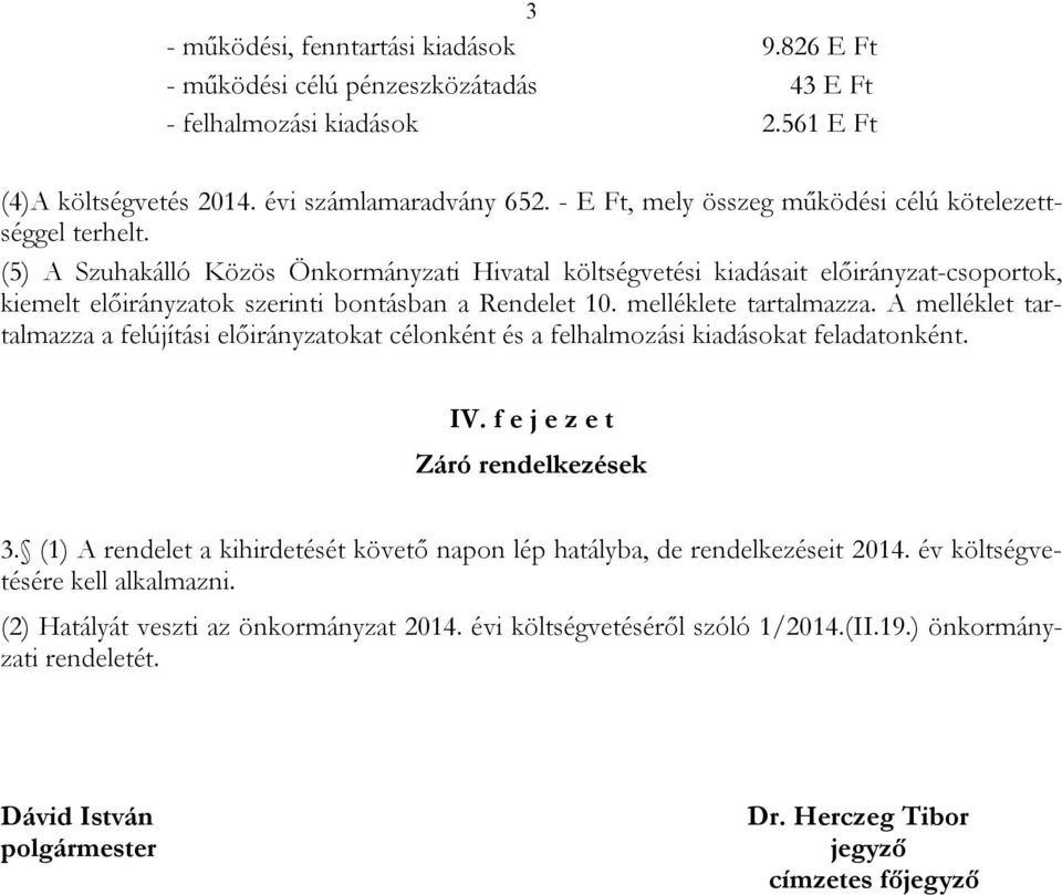 (5) A Szuhakálló Közös Önkormányzati Hivatal költségvetési kiadásait előirányzat-csoportok, kiemelt előirányzatok szerinti bontásban a Rendelet 10. melléklete tartalmazza.