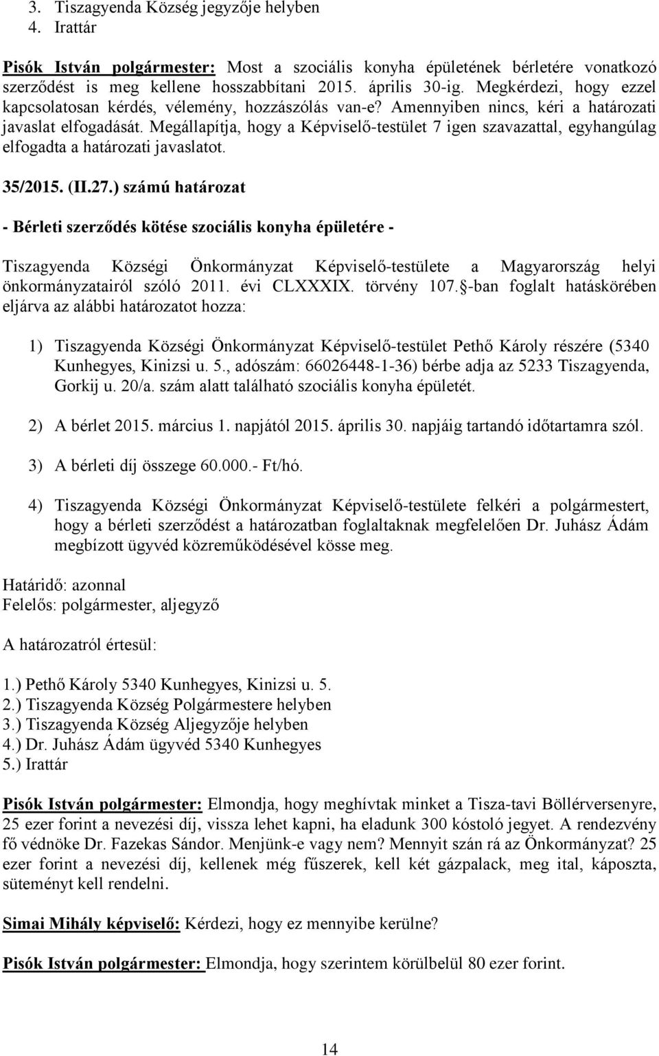 Megállapítja, hogy a Képviselő-testület 7 igen szavazattal, egyhangúlag elfogadta a határozati javaslatot. 35/2015. (II.27.